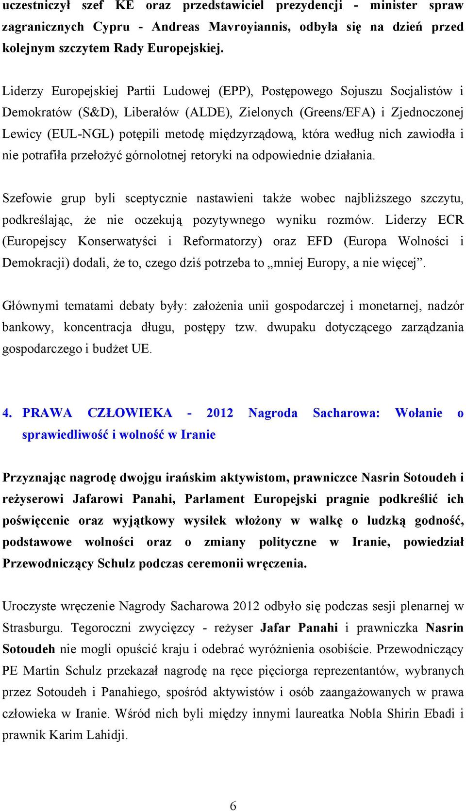 która według nich zawiodła i nie potrafiła przełożyć górnolotnej retoryki na odpowiednie działania.