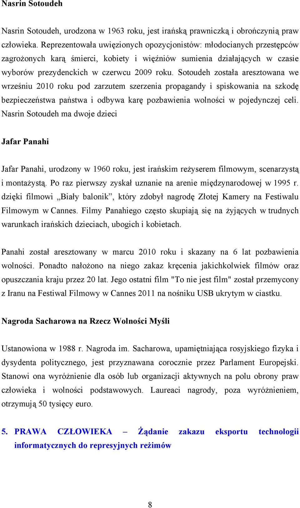 Sotoudeh została aresztowana we wrześniu 2010 roku pod zarzutem szerzenia propagandy i spiskowania na szkodę bezpieczeństwa państwa i odbywa karę pozbawienia wolności w pojedynczej celi.