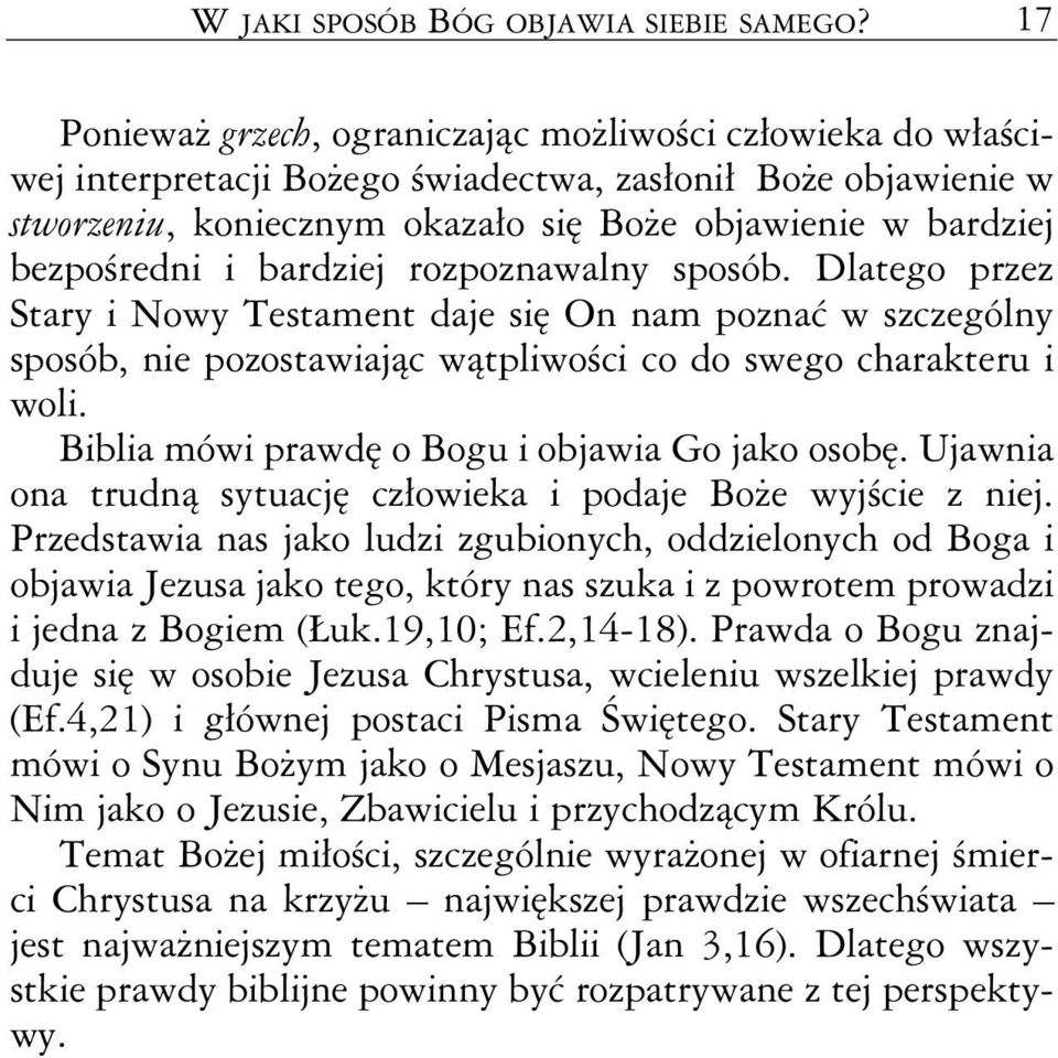 bezpośredni i bardziej rozpoznawalny sposób. Dlatego przez Stary i Nowy Testament daje się On nam poznać w szczególny sposób, nie pozostawiając wątpliwości co do swego charakteru i woli.