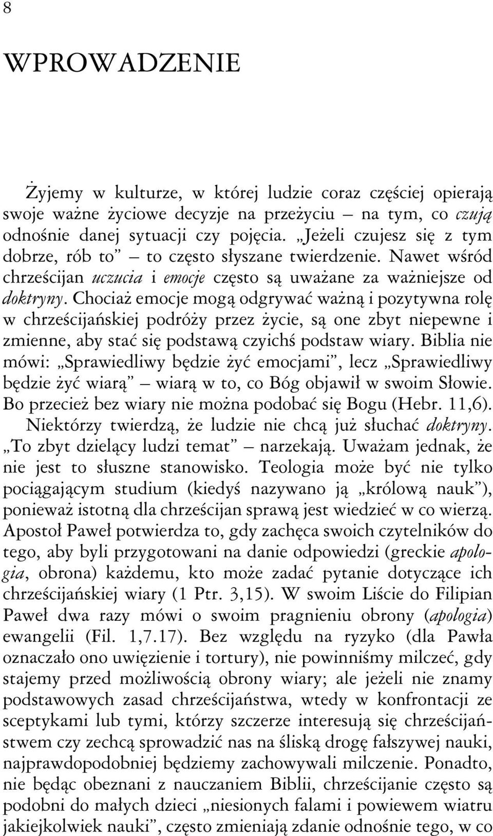 Chociaż emocje mogą odgrywać ważną i pozytywna rolę w chrześcijańskiej podróży przez życie, są one zbyt niepewne i zmienne, aby stać się podstawą czyichś podstaw wiary.