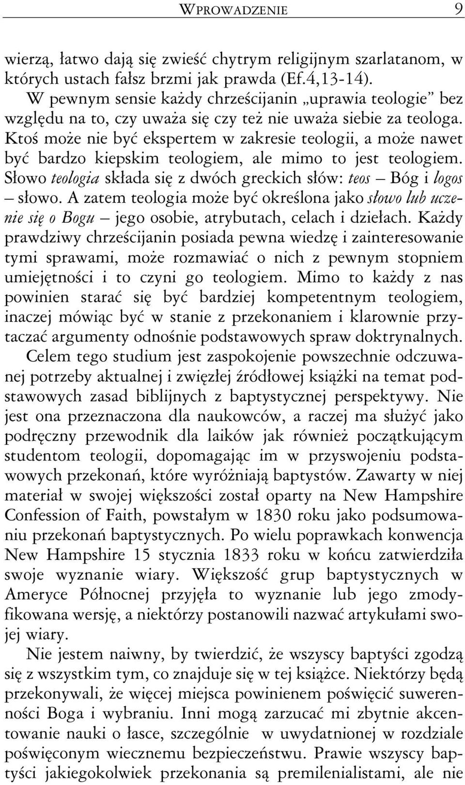 Ktoś może nie być ekspertem w zakresie teologii, a może nawet być bardzo kiepskim teologiem, ale mimo to jest teologiem. Słowo teologia składa się z dwóch greckich słów: teos Bóg i logos słowo.