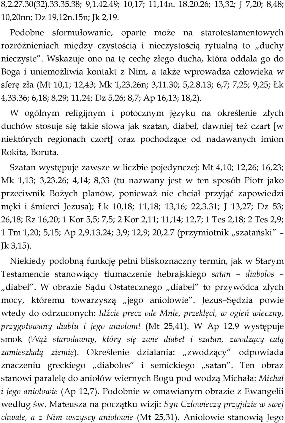 Wskazuje ono na tę cechę złego ducha, która oddala go do Boga i uniemożliwia kontakt z Nim, a także wprowadza człowieka w sferę zła (Mt 10,1; 12,43; Mk 1,23.26n; 3,11.30; 5,2.8.