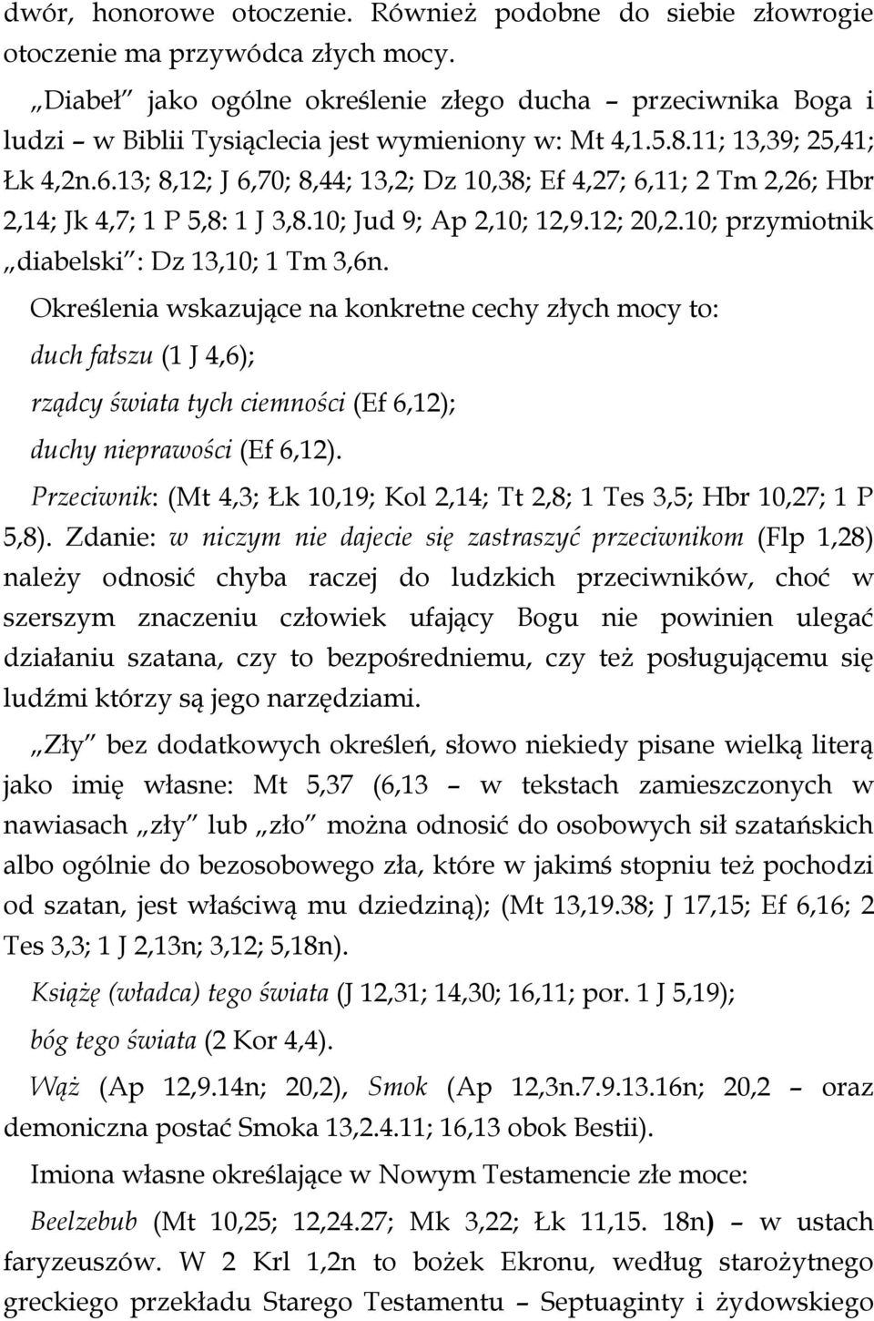 13; 8,12; J 6,70; 8,44; 13,2; Dz 10,38; Ef 4,27; 6,11; 2 Tm 2,26; Hbr 2,14; Jk 4,7; 1 P 5,8: 1 J 3,8.10; Jud 9; Ap 2,10; 12,9.12; 20,2.10; przymiotnik diabelski : Dz 13,10; 1 Tm 3,6n.