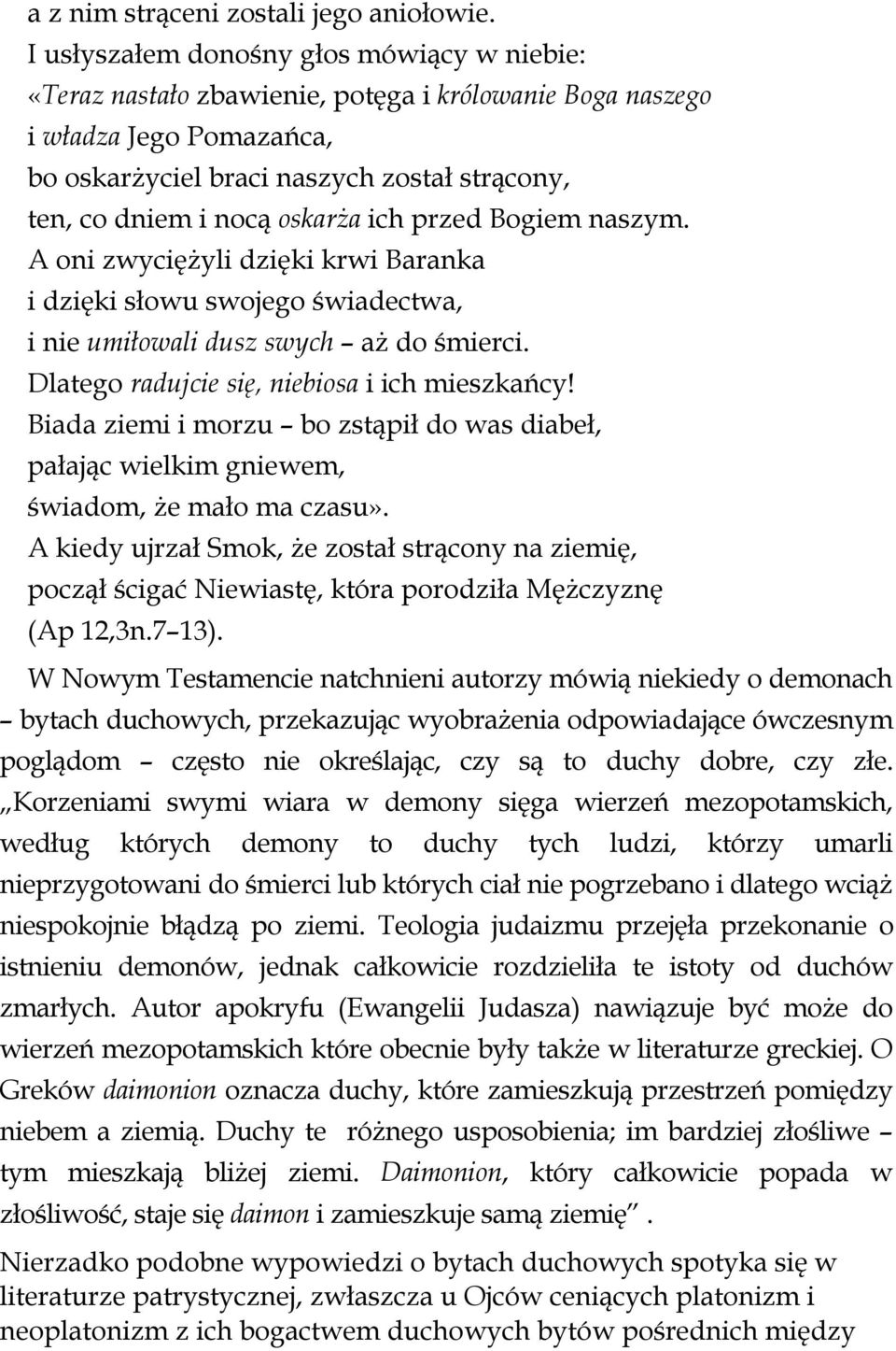 oskarża ich przed Bogiem naszym. A oni zwyciężyli dzięki krwi Baranka i dzięki słowu swojego świadectwa, i nie umiłowali dusz swych aż do śmierci. Dlatego radujcie się, niebiosa i ich mieszkańcy!