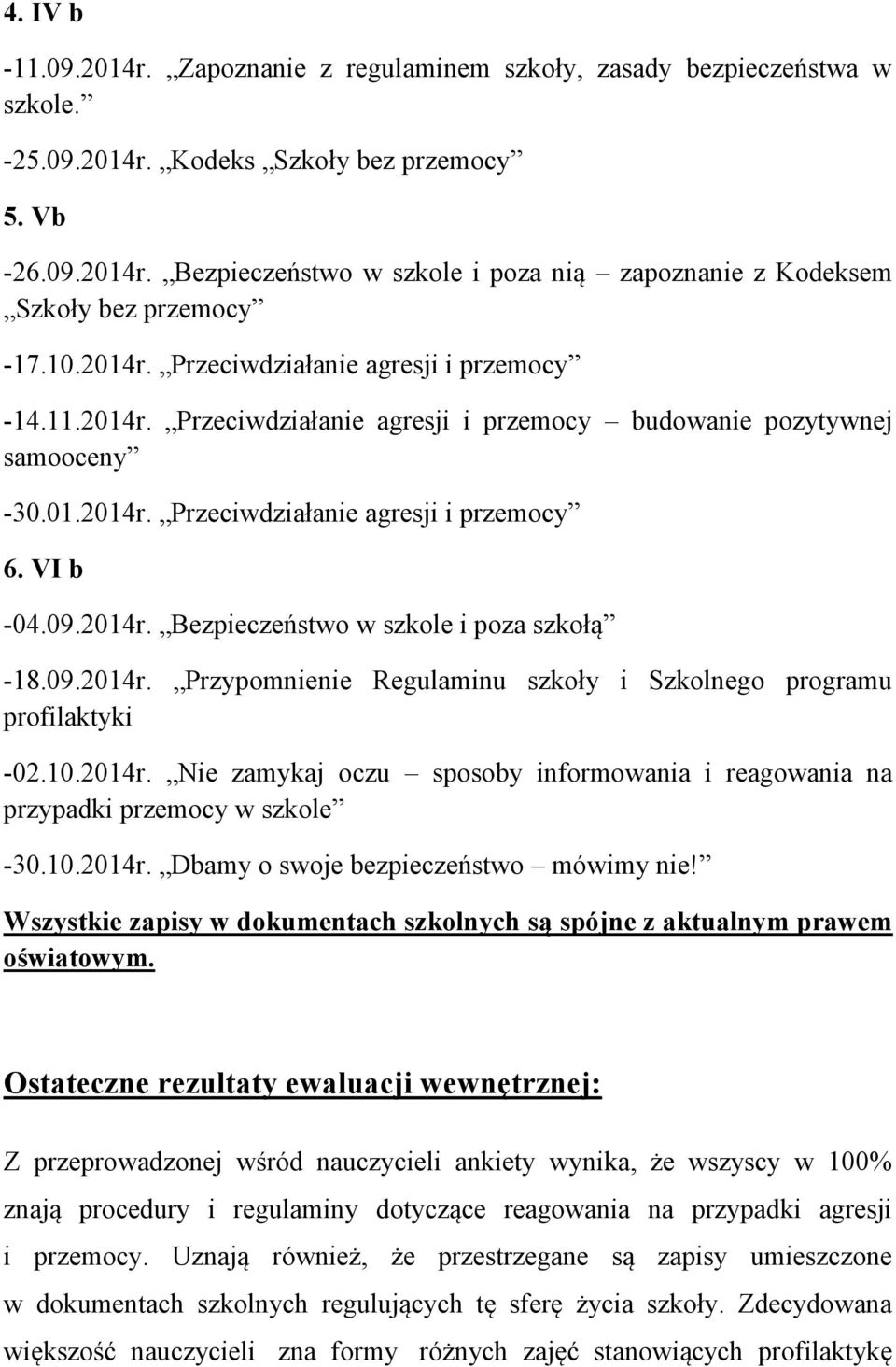 09.2014r. Przypomnienie Regulaminu szkoły i Szkolnego programu profilaktyki -02.10.2014r. Nie zamykaj oczu sposoby informowania i reagowania na przypadki przemocy w szkole -30.10.2014r. Dbamy o swoje bezpieczeństwo mówimy nie!