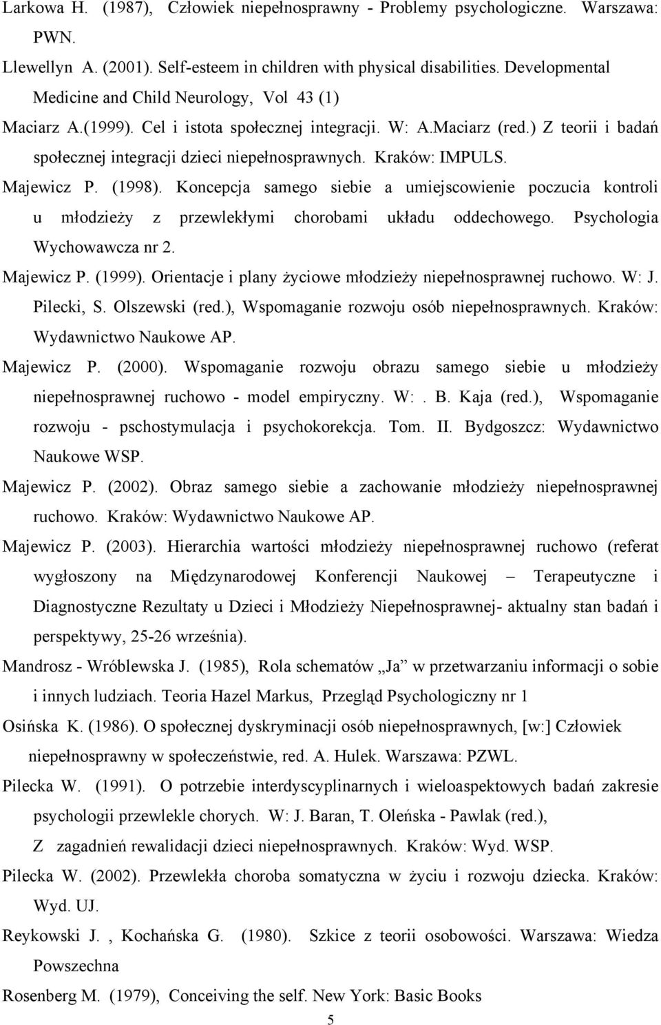 Kraków: IMPULS. Majewicz P. (1998). Koncepcja samego siebie a umiejscowienie poczucia kontroli u młodzieży z przewlekłymi chorobami układu oddechowego. Psychologia Wychowawcza nr 2. Majewicz P. (1999).