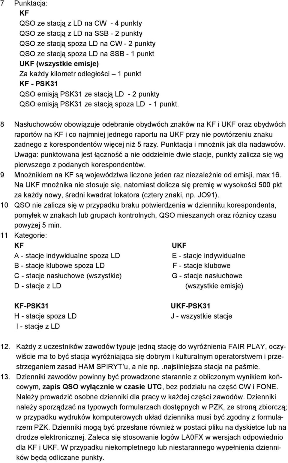 8 Nasłuchowców obowiązuje odebranie obydwóch znaków na KF i UKF oraz obydwóch raportów na KF i co najmniej jednego raportu na UKF przy nie powtórzeniu znaku żadnego z korespondentów więcej niż 5 razy.