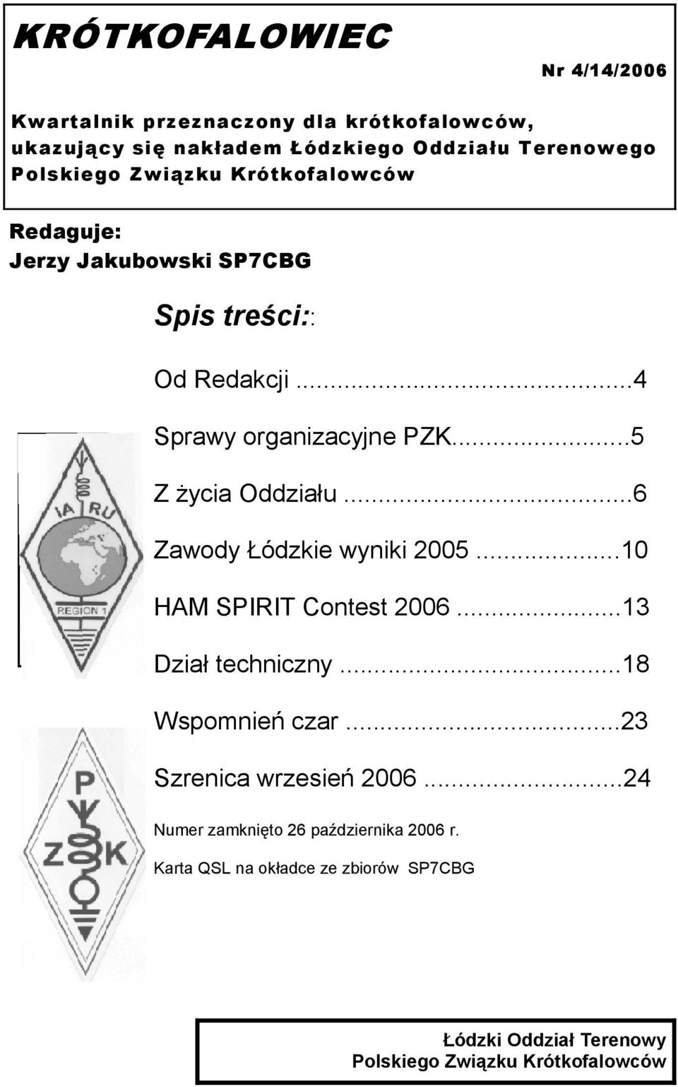 ..6 Zawody Łódzkie wyniki 2005...10 HAM SPIRIT Contest 2006...13 Dział techniczny...18 Wspomnień czar...23 Szrenica wrzesień 2006.