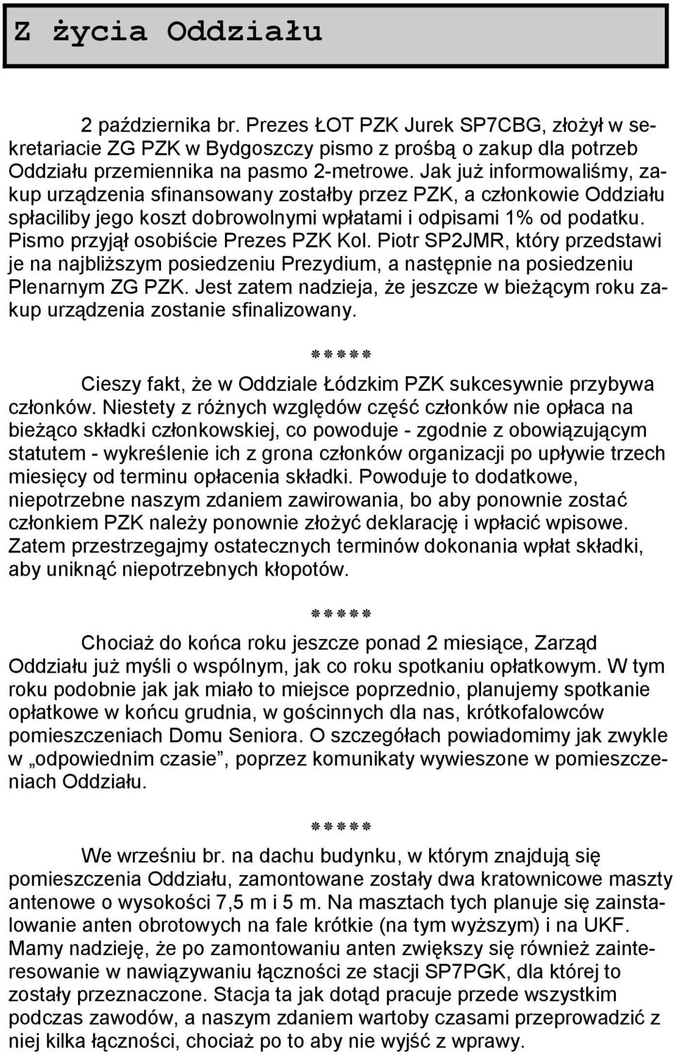 Pismo przyjął osobiście Prezes PZK Kol. Piotr SP2JMR, który przedstawi je na najbliższym posiedzeniu Prezydium, a następnie na posiedzeniu Plenarnym ZG PZK.