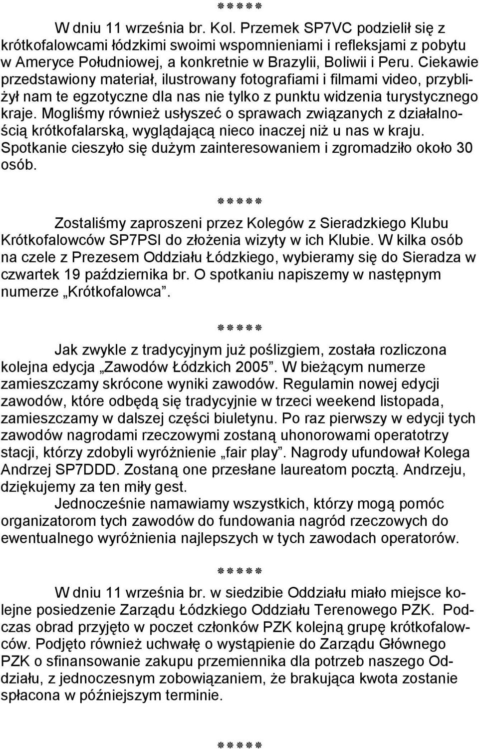 Mogliśmy również usłyszeć o sprawach związanych z działalnością krótkofalarską, wyglądającą nieco inaczej niż u nas w kraju. Spotkanie cieszyło się dużym zainteresowaniem i zgromadziło około 30 osób.