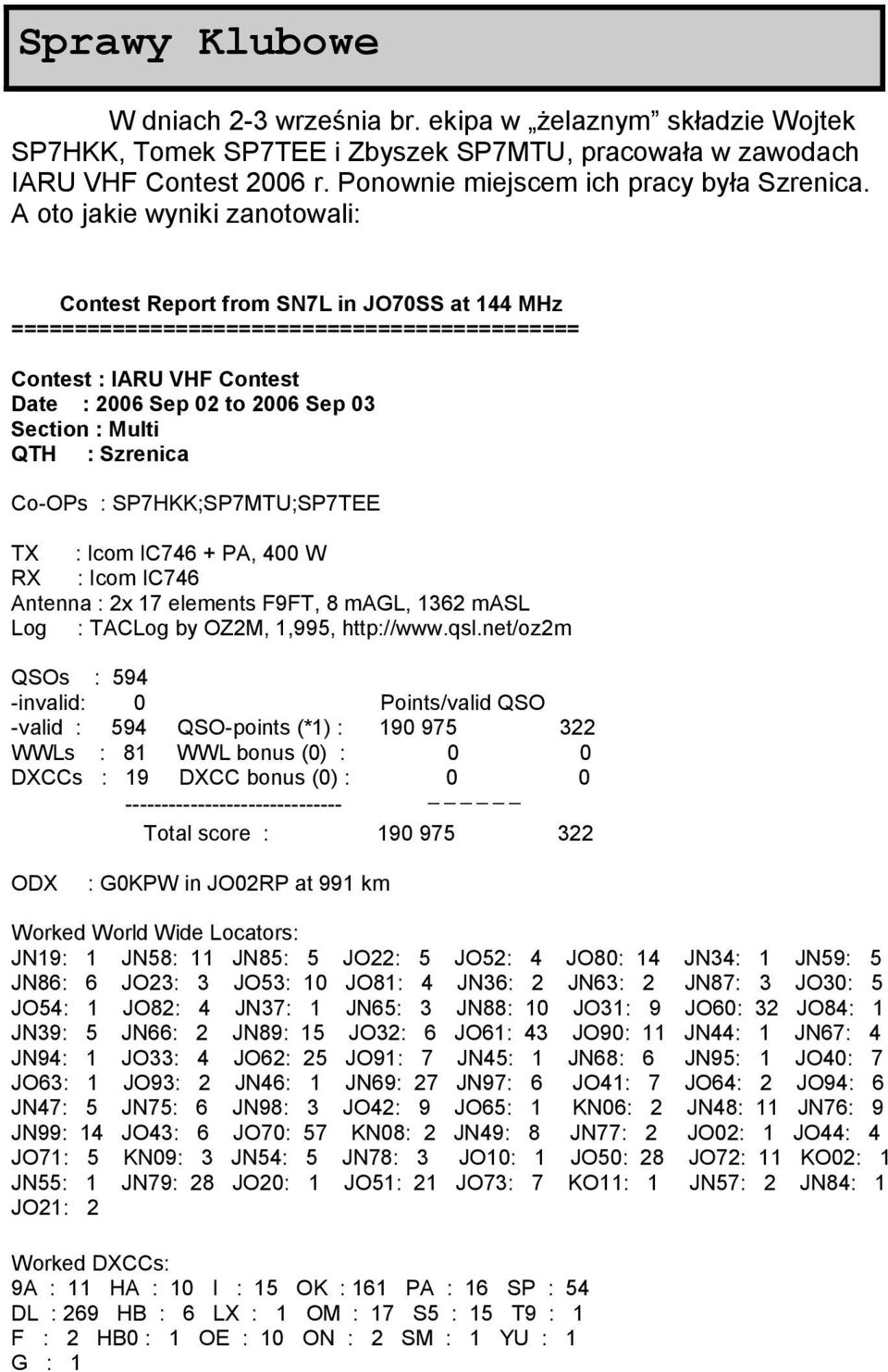 QTH : Szrenica CoOPs : SP7HKK;SP7MTU;SP7TEE TX : Icom IC746 + PA, 400 W RX : Icom IC746 Antenna : 2x 17 elements F9FT, 8 magl, 1362 masl Log : TACLog by OZ2M, 1,995, http://www.qsl.