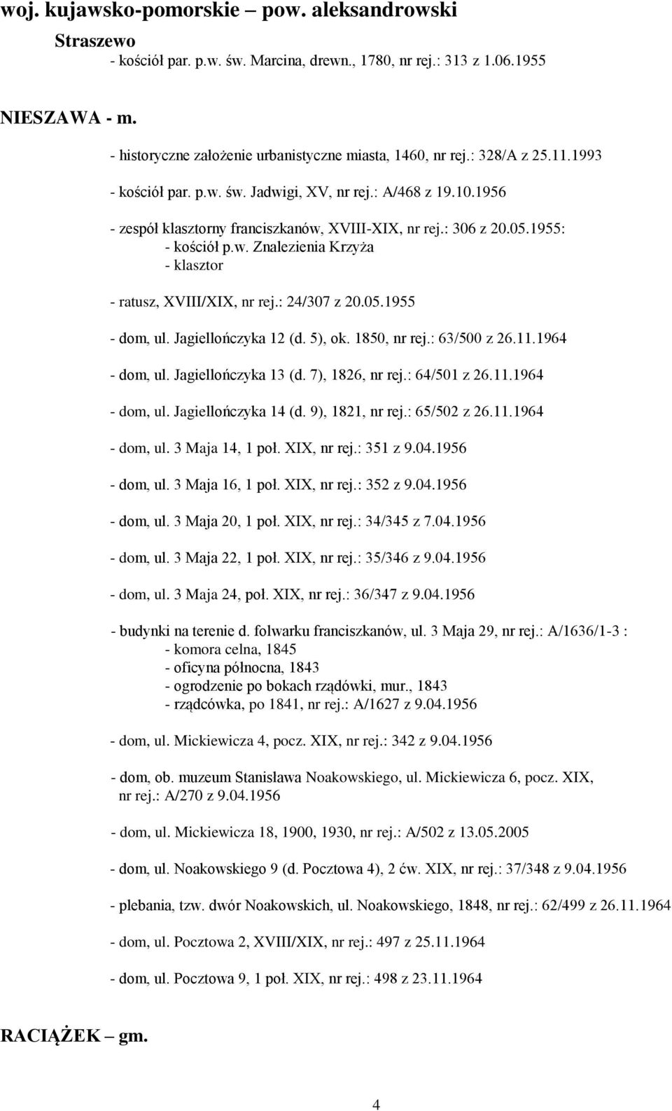 : 24/307 z 20.05.1955 - dom, ul. Jagiellończyka 12 (d. 5), ok. 1850, nr rej.: 63/500 z 26.11.1964 - dom, ul. Jagiellończyka 13 (d. 7), 1826, nr rej.: 64/501 z 26.11.1964 - dom, ul. Jagiellończyka 14 (d.