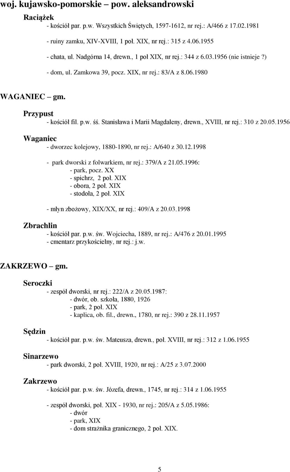 Stanisława i Marii Magdaleny, drewn., XVIII, nr rej.: 310 z 20.05.1956 Waganiec - dworzec kolejowy, 1880-1890, nr rej.: A/640 z 30.12.1998 dworski z folwarkiem, nr rej.: 379/A z 21.05.1996:, pocz.