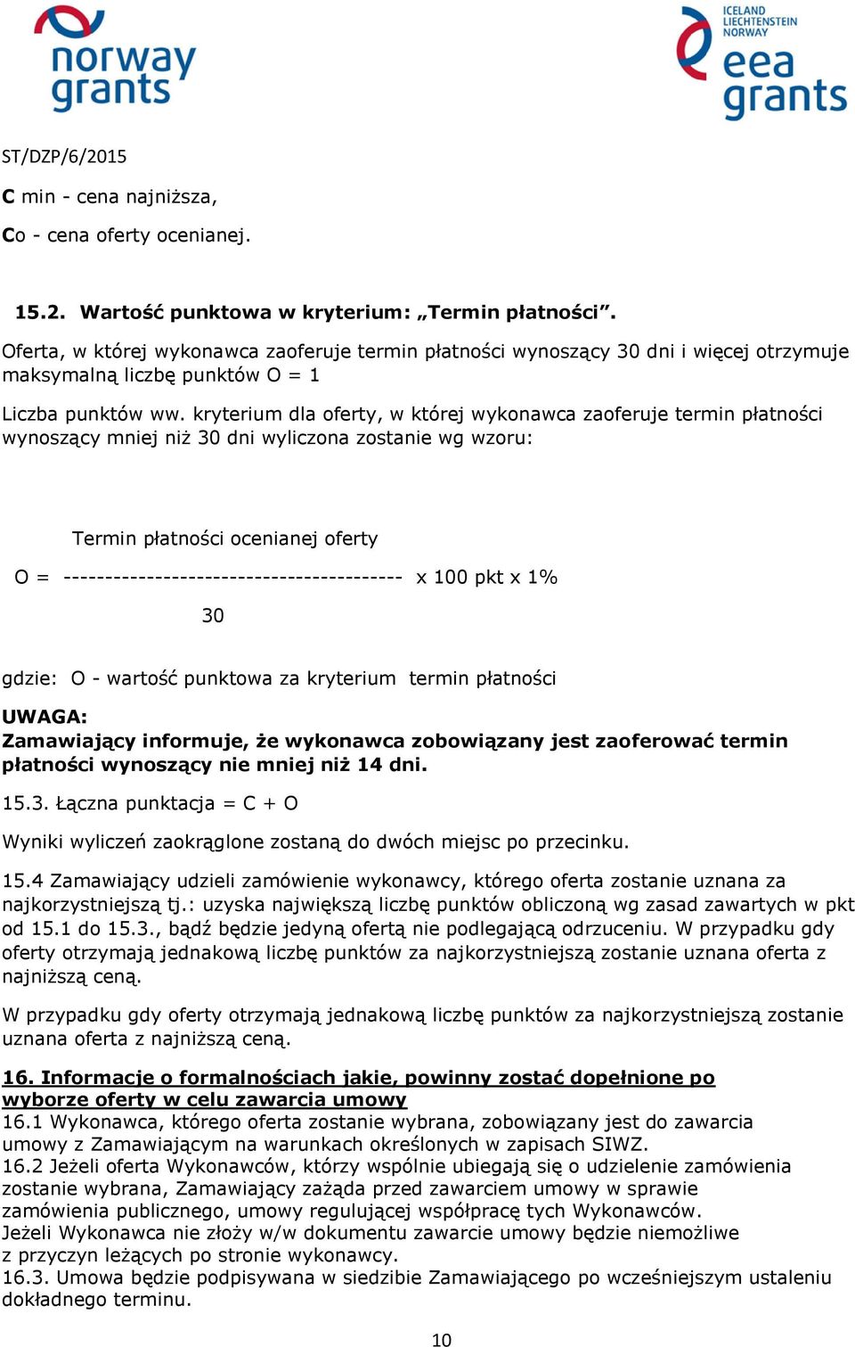 kryterium dla oferty, w której wykonawca zaoferuje termin płatności wynoszący mniej niż 30 dni wyliczona zostanie wg wzoru: Termin płatności ocenianej oferty O =