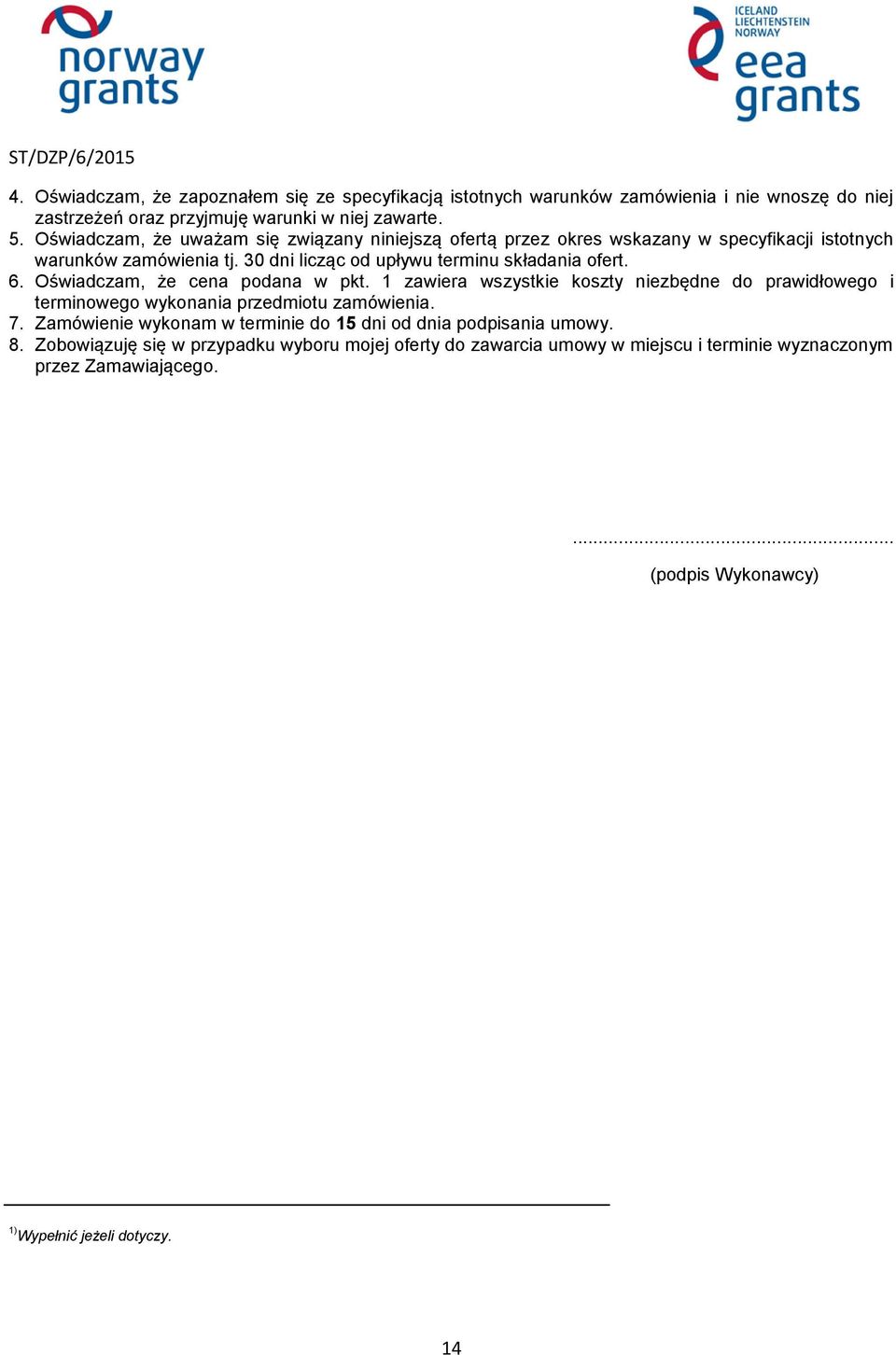 Oświadczam, że cena podana w pkt. 1 zawiera wszystkie koszty niezbędne do prawidłowego i terminowego wykonania przedmiotu zamówienia. 7.