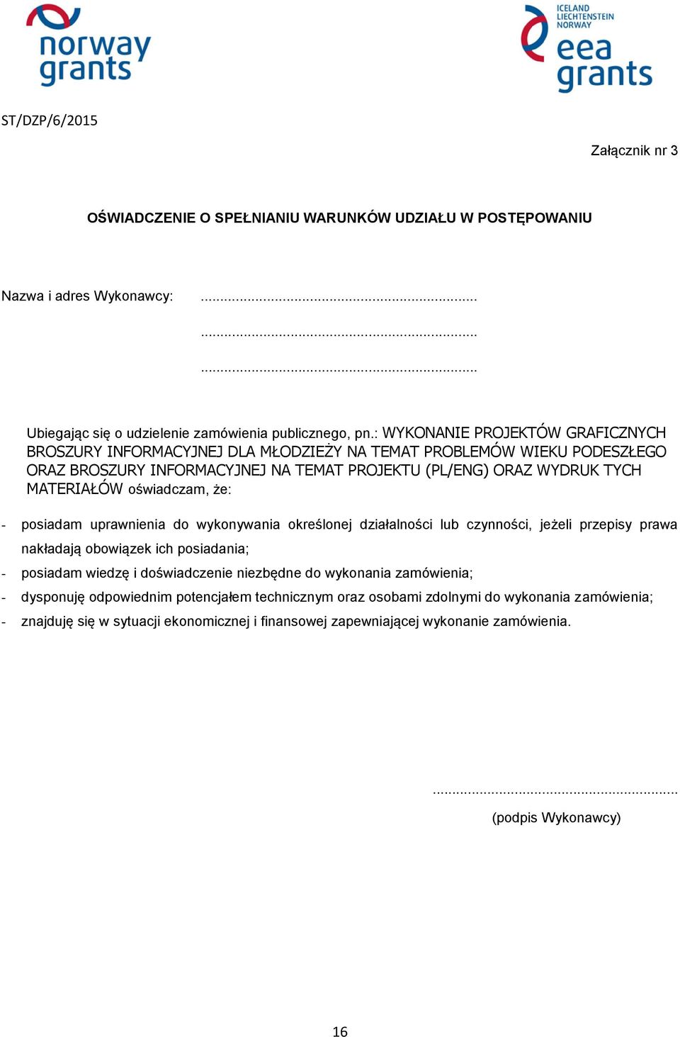 oświadczam, że: - posiadam uprawnienia do wykonywania określonej działalności lub czynności, jeżeli przepisy prawa nakładają obowiązek ich posiadania; - posiadam wiedzę i doświadczenie niezbędne