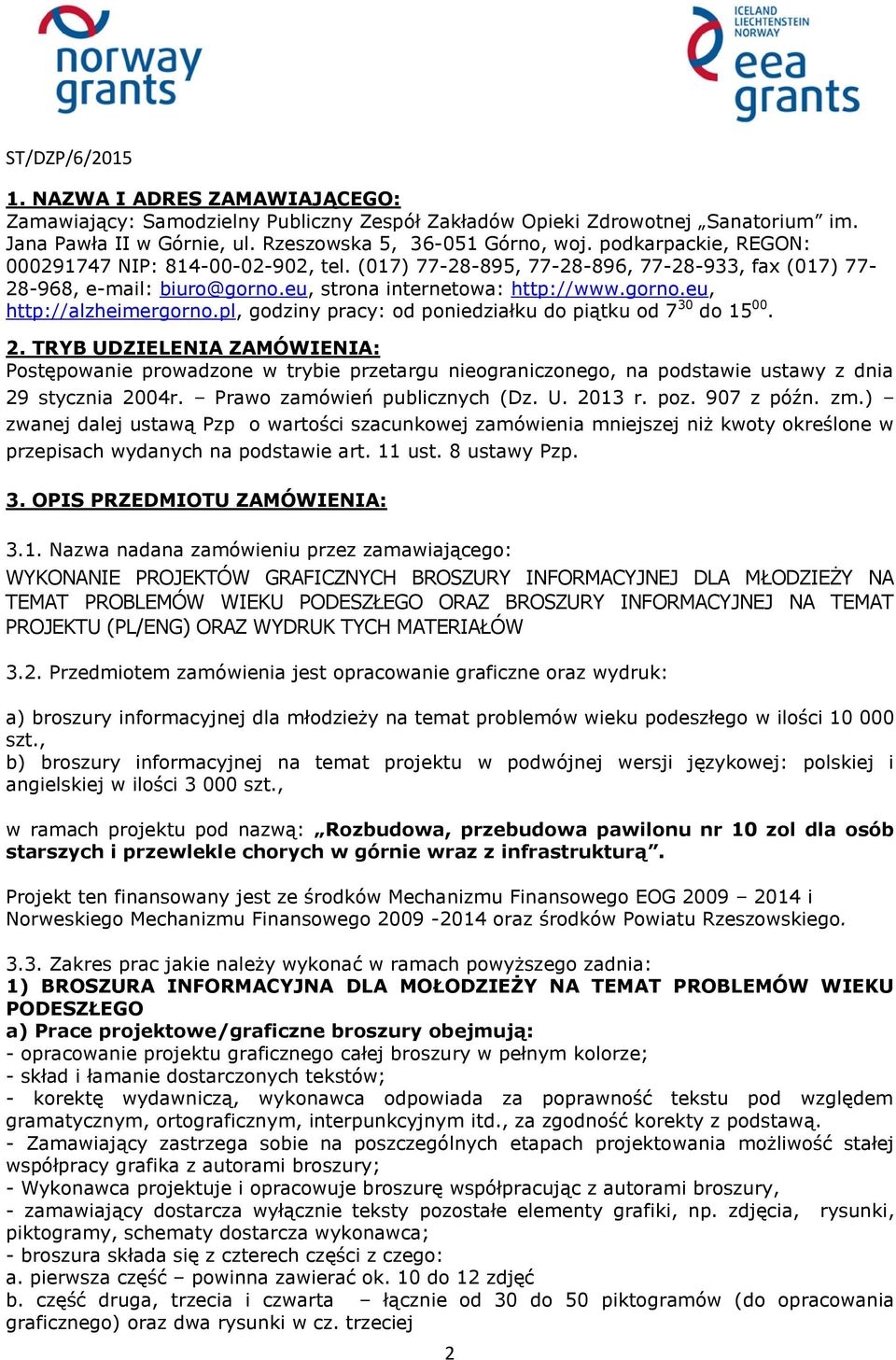 pl, godziny pracy: od poniedziałku do piątku od 7 30 do 15 00. 2. TRYB UDZIELENIA ZAMÓWIENIA: Postępowanie prowadzone w trybie przetargu nieograniczonego, na podstawie ustawy z dnia 29 stycznia 2004r.