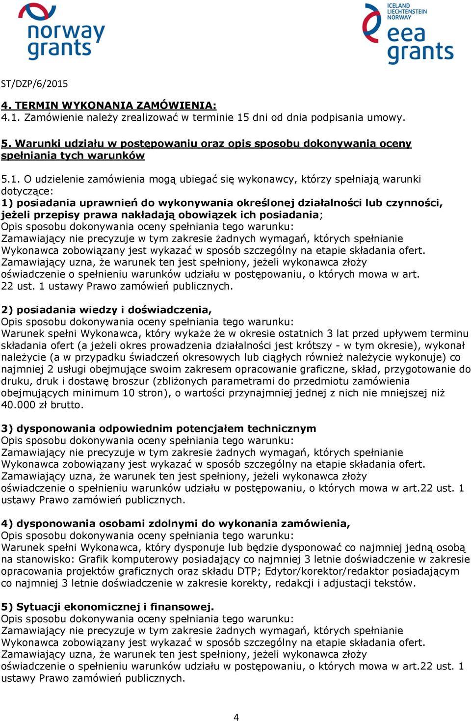 O udzielenie zamówienia mogą ubiegać się wykonawcy, którzy spełniają warunki dotyczące: 1) posiadania uprawnień do wykonywania określonej działalności lub czynności, jeżeli przepisy prawa nakładają