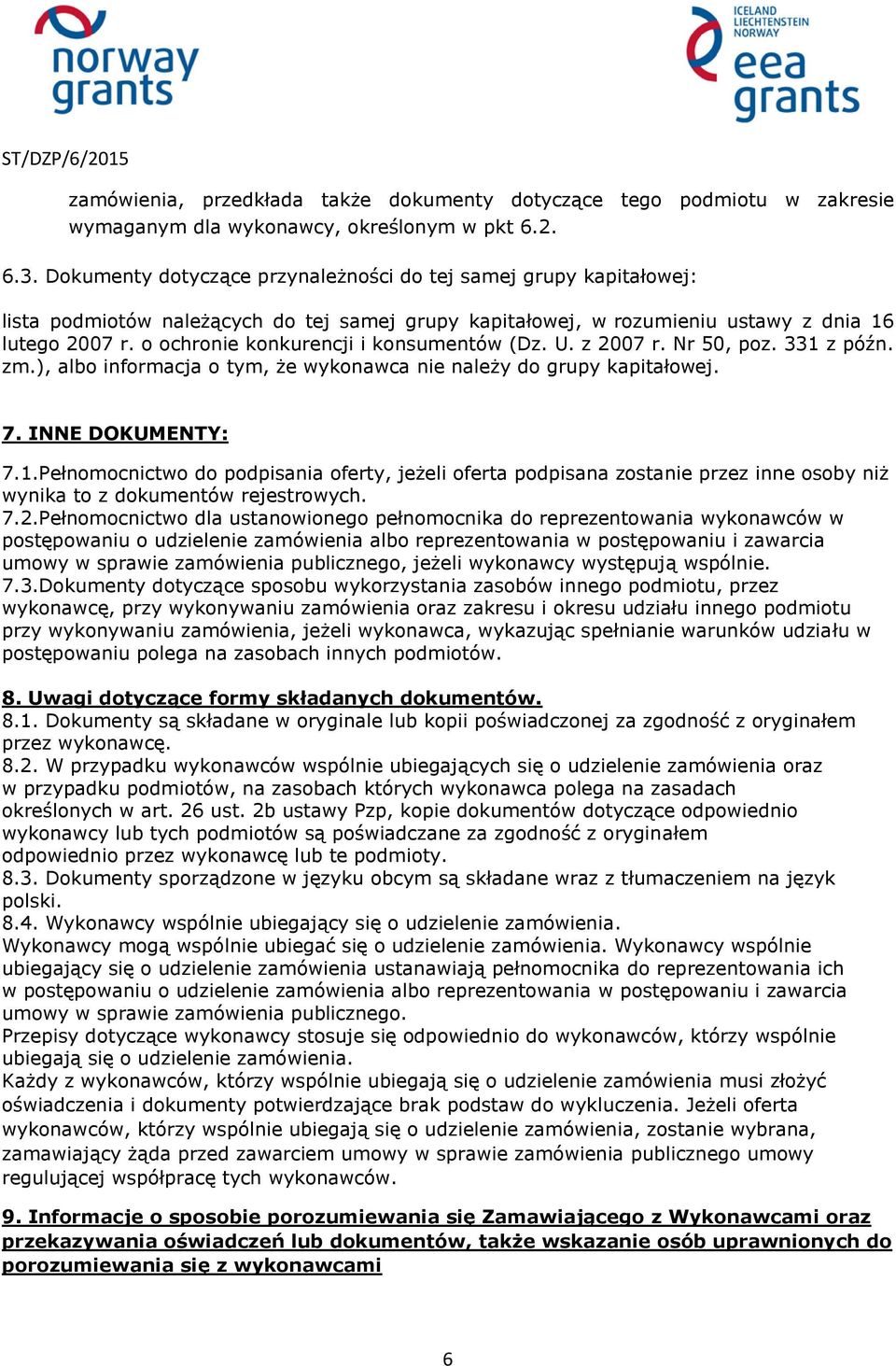 o ochronie konkurencji i konsumentów (Dz. U. z 2007 r. Nr 50, poz. 331 z późn. zm.), albo informacja o tym, że wykonawca nie należy do grupy kapitałowej. 7. INNE DOKUMENTY: 7.1.Pełnomocnictwo do podpisania oferty, jeżeli oferta podpisana zostanie przez inne osoby niż wynika to z dokumentów rejestrowych.