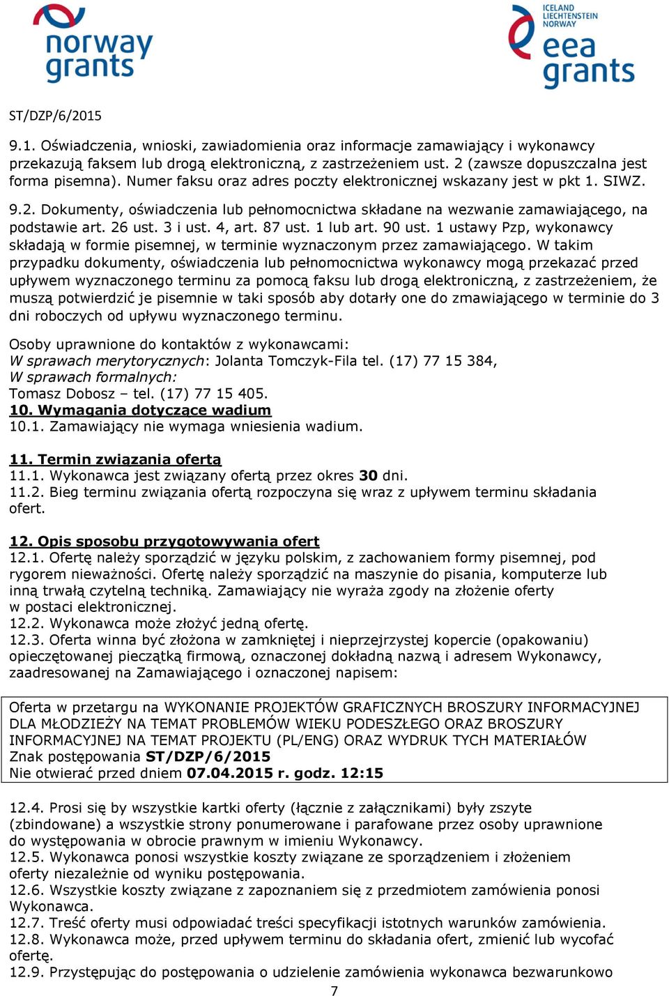 87 ust. 1 lub art. 90 ust. 1 ustawy Pzp, wykonawcy składają w formie pisemnej, w terminie wyznaczonym przez zamawiającego.