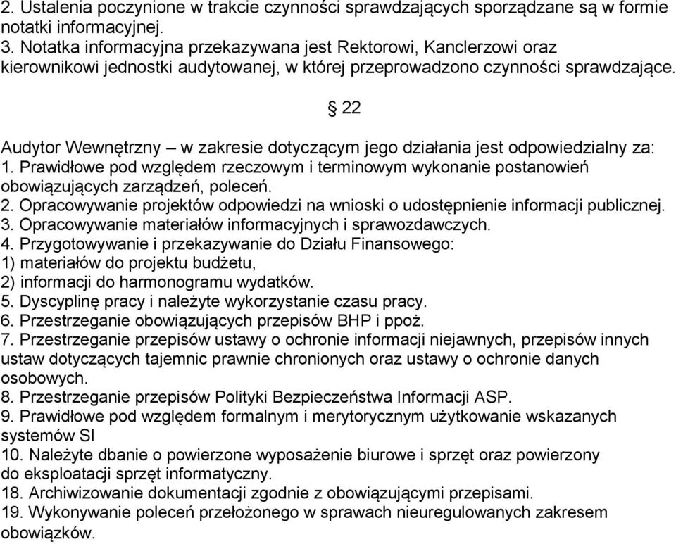 22 Audytor Wewnętrzny w zakresie dotyczącym jego działania jest odpowiedzialny za: 1. Prawidłowe pod względem rzeczowym i terminowym wykonanie postanowień obowiązujących zarządzeń, poleceń. 2.