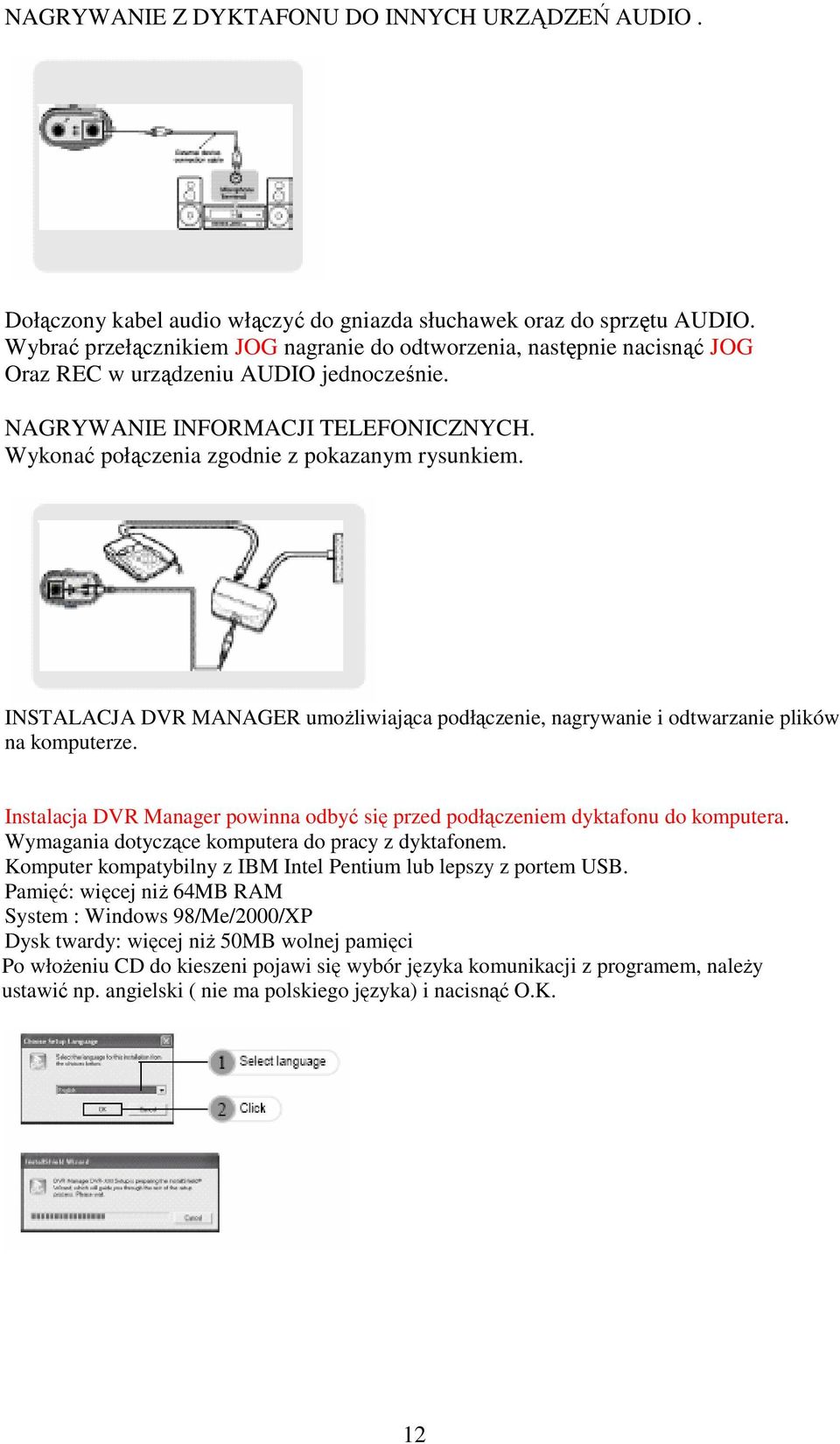 Wykonać połączenia zgodnie z pokazanym rysunkiem. INSTALACJA DVR MANAGER umożliwiająca podłączenie, nagrywanie i odtwarzanie plików na komputerze.