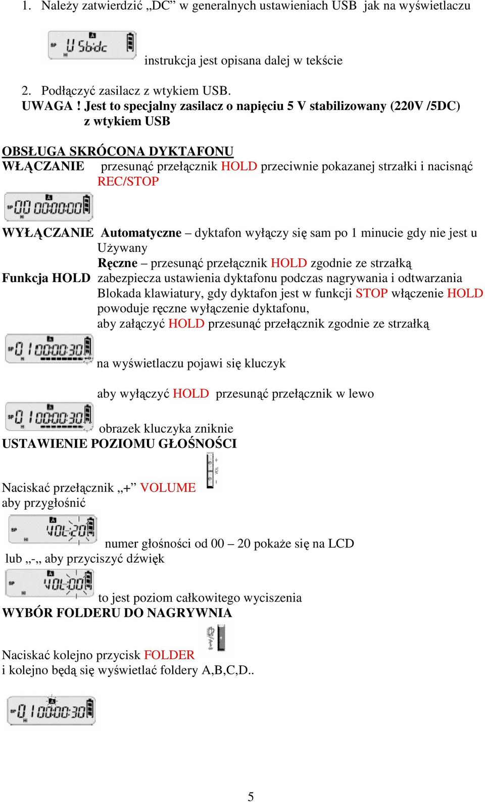 WYŁĄCZANIE Automatyczne dyktafon wyłączy się sam po 1 minucie gdy nie jest u Używany Ręczne przesunąć przełącznik HOLD zgodnie ze strzałką Funkcja HOLD zabezpiecza ustawienia dyktafonu podczas