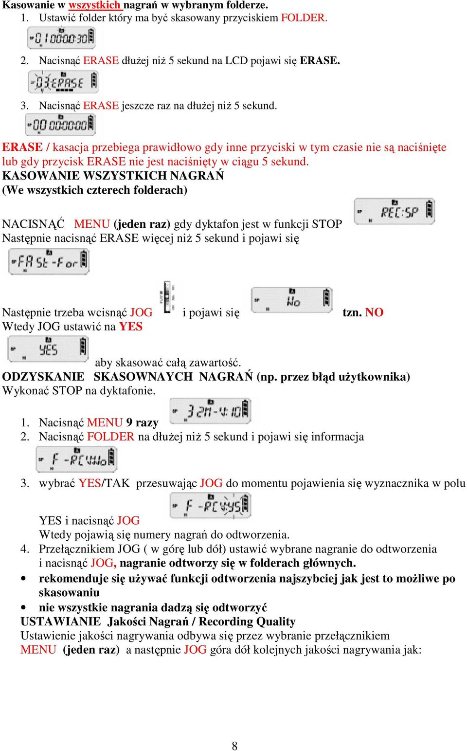 KASOWANIE WSZYSTKICH NAGRAŃ (We wszystkich czterech folderach) NACISNĄĆ MENU (jeden raz) gdy dyktafon jest w funkcji STOP Następnie nacisnąć ERASE więcej niż 5 sekund i pojawi się Następnie trzeba