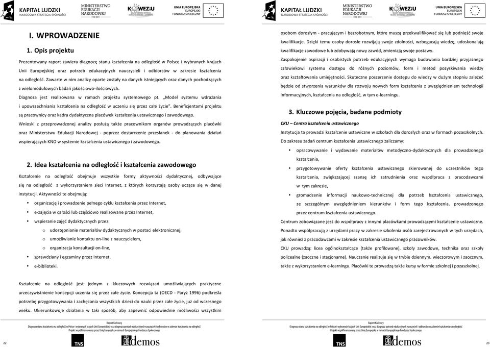 kształcenia na odległość. Zawarte w nim analizy oparte zostały na danych istniejących oraz danych pochodzących z wielomodułowych badań jakościowo- ilościowych.