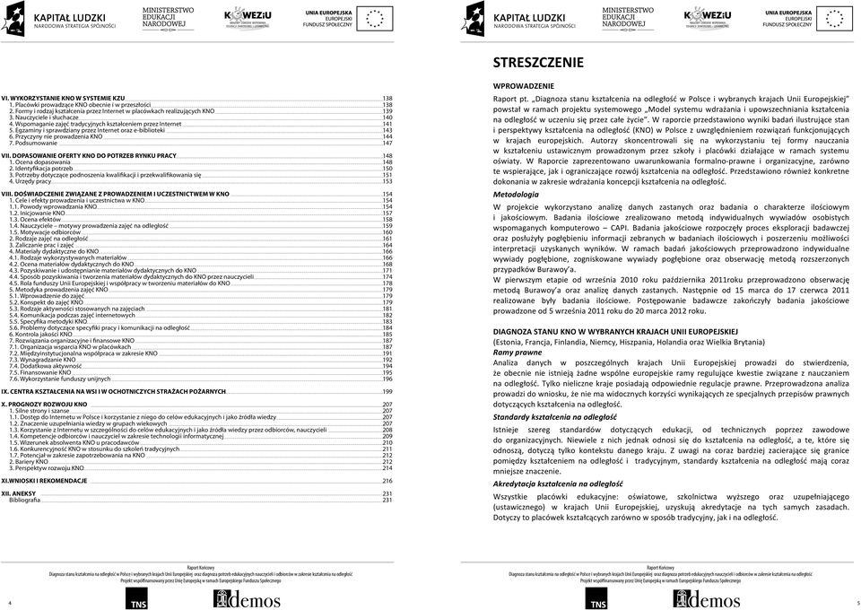 DOPASOWANIE OFERTY KNO DO POTRZEB RYNKU PRACY 1. Ocena dopasowania 2. Identyfikacja potrzeb 3. Potrzeby dotyczące podnoszenia kwalifikacji i przekwalifikowania się 4. Urzędy pracy VIII.