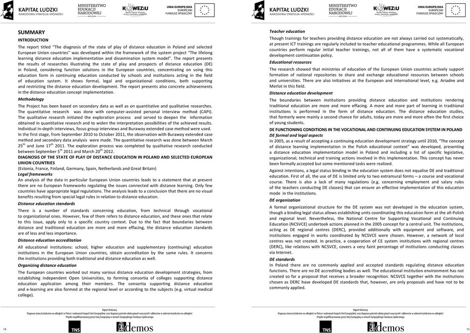 The report presents the results of researches illustrating the state of play and prospects of distance education (DE) in Poland, considering function solutions in the European countries,