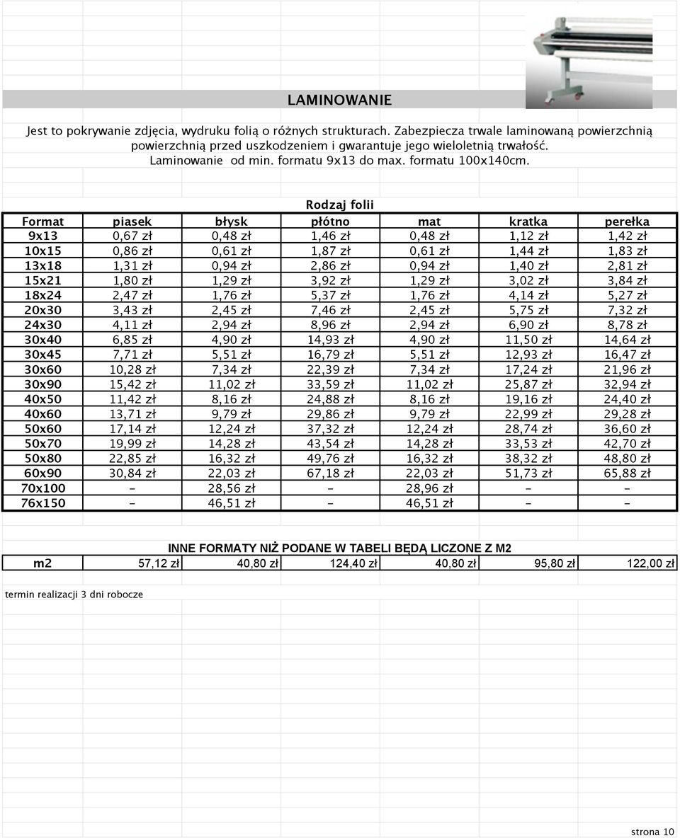 Rodzaj folii Format piasek błysk płótno mat kratka perełka 9x13 0,67 zł 0,48 zł 1,46 zł 0,48 zł 1,12 zł 1,42 zł 10x15 0,86 zł 0,61 zł 1,87 zł 0,61 zł 1,44 zł 1,83 zł 13x18 1,31 zł 0,94 zł 2,86 zł