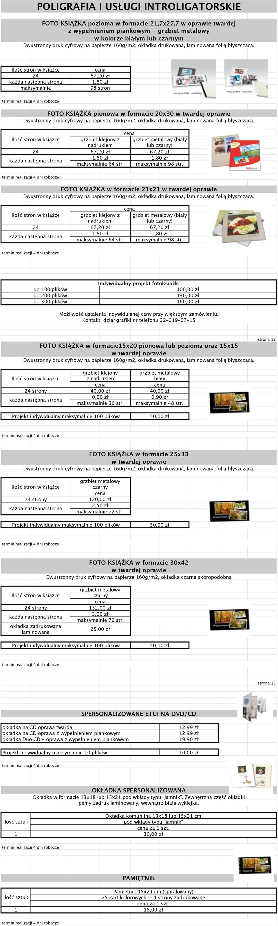 Ilość stron w książce 24 67,20 zł każda następna strona 1,80 zł maksymalnie 98 stron FOTO KSIĄŻKA pionowa w formacie 20x30 w twardej oprawie Dwustronny druk cyfrowy na  Ilość stron w książce grzbiet