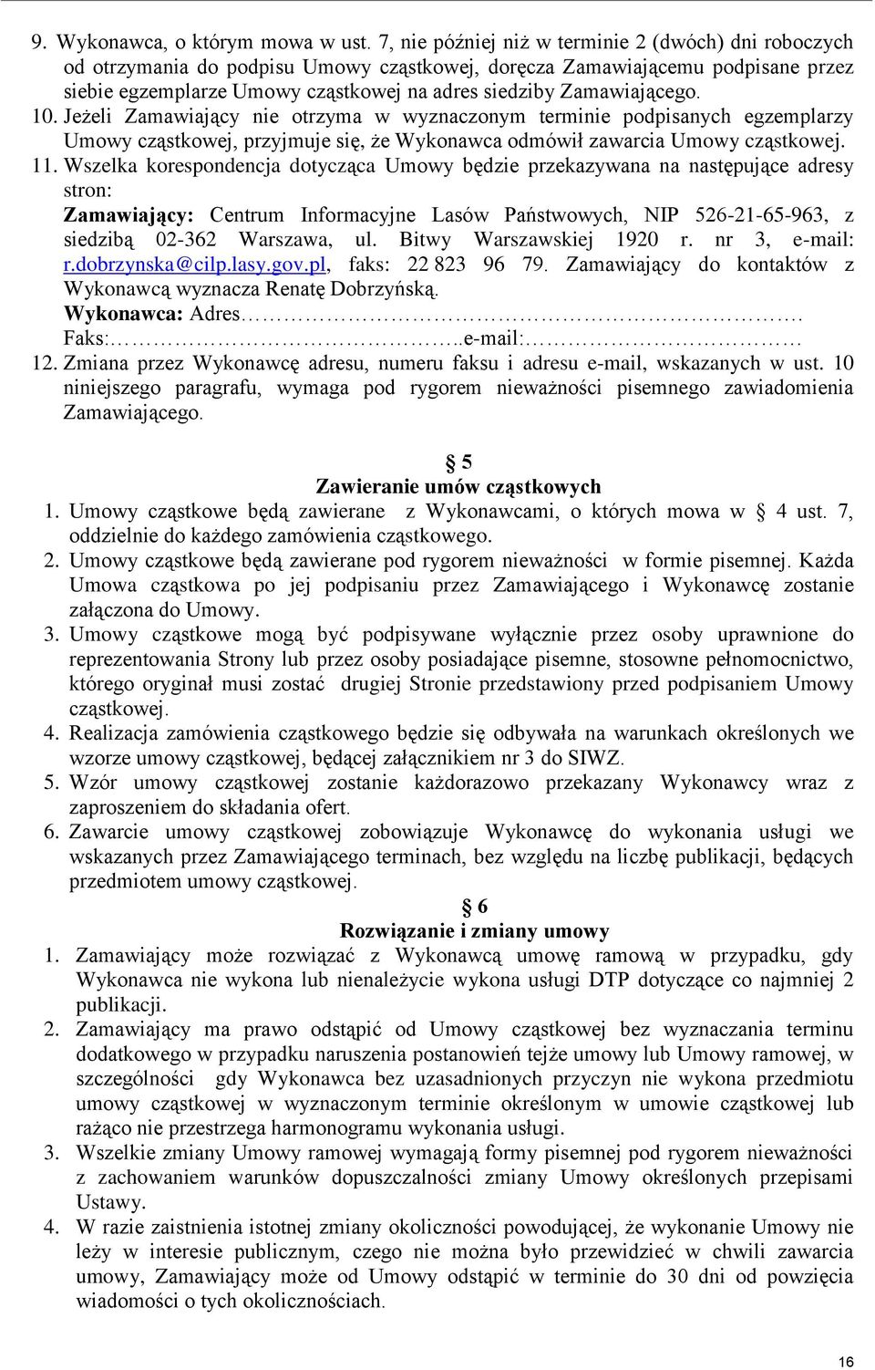 Zamawiającego. 10. Jeżeli Zamawiający nie otrzyma w wyznaczonym terminie podpisanych egzemplarzy Umowy cząstkowej, przyjmuje się, że Wykonawca odmówił zawarcia Umowy cząstkowej. 11.