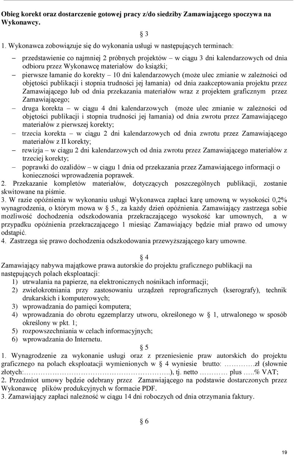 książki; pierwsze łamanie do korekty 10 dni kalendarzowych (może ulec zmianie w zależności od objętości publikacji i stopnia trudności jej łamania) od dnia zaakceptowania projektu przez Zamawiającego