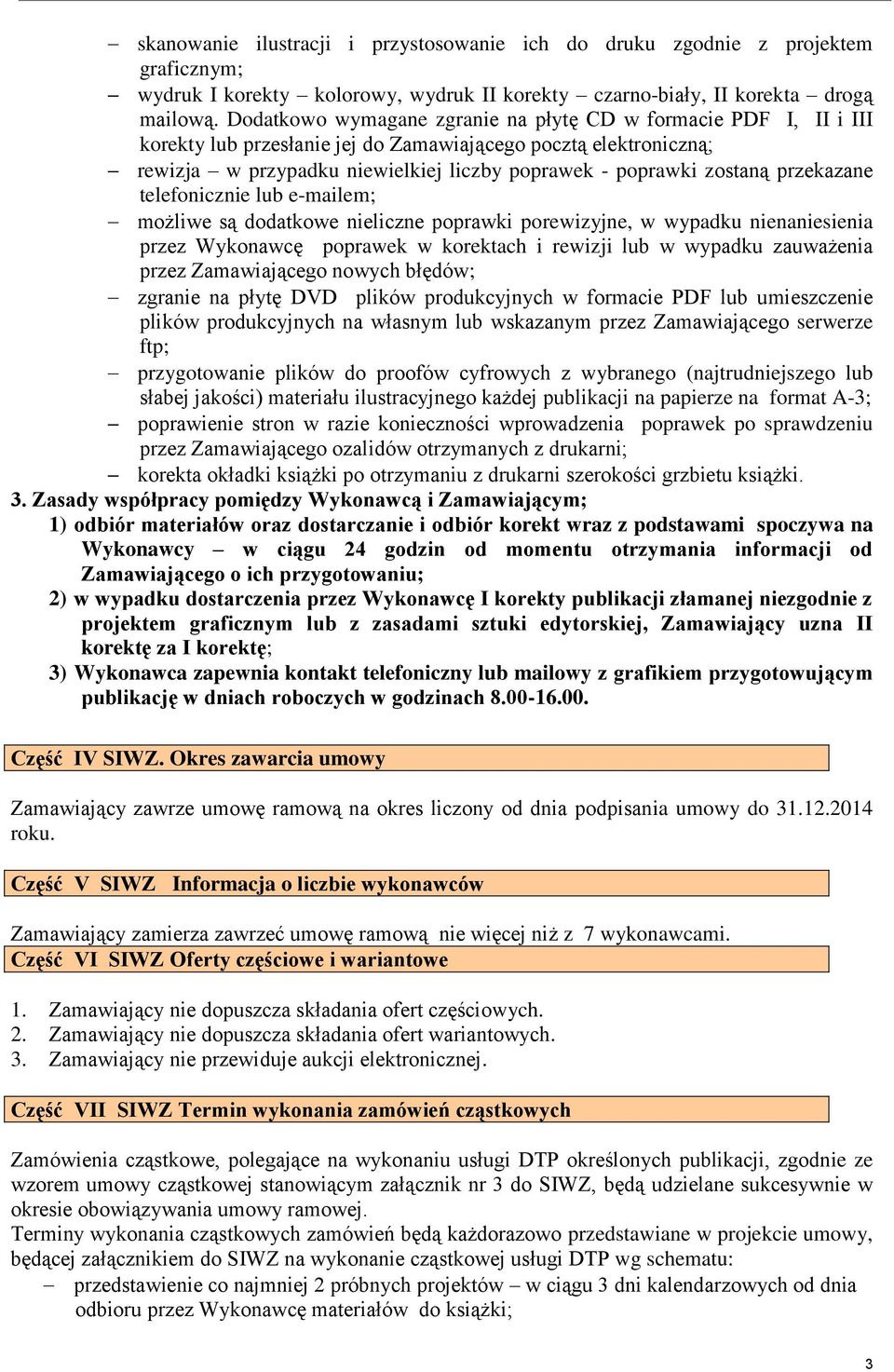 przekazane telefonicznie lub e-mailem; możliwe są dodatkowe nieliczne poprawki porewizyjne, w wypadku nienaniesienia przez Wykonawcę poprawek w korektach i rewizji lub w wypadku zauważenia przez