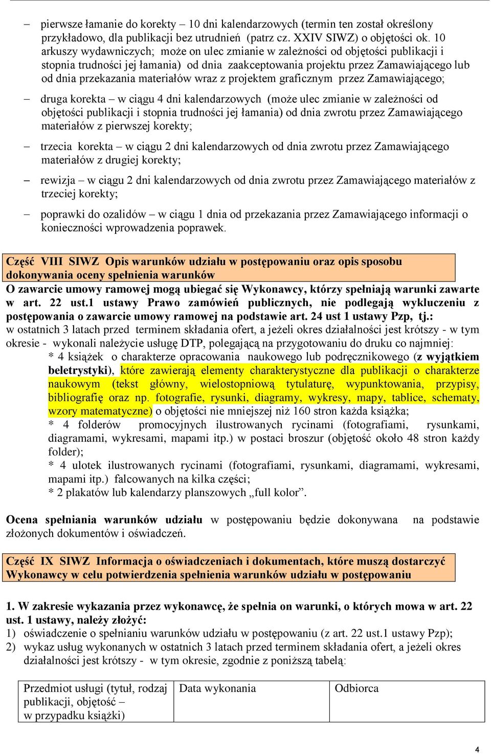 materiałów wraz z projektem graficznym przez Zamawiającego; druga korekta w ciągu 4 dni kalendarzowych (może ulec zmianie w zależności od objętości publikacji i stopnia trudności jej łamania) od dnia