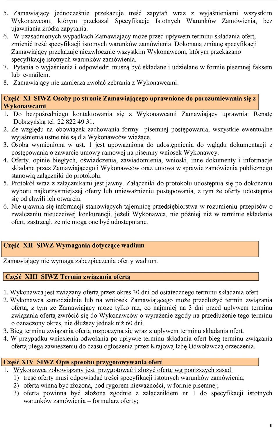 Dokonaną zmianę specyfikacji Zamawiający przekazuje niezwłocznie wszystkim Wykonawcom, którym przekazano specyfikację istotnych warunków zamówienia. 7.