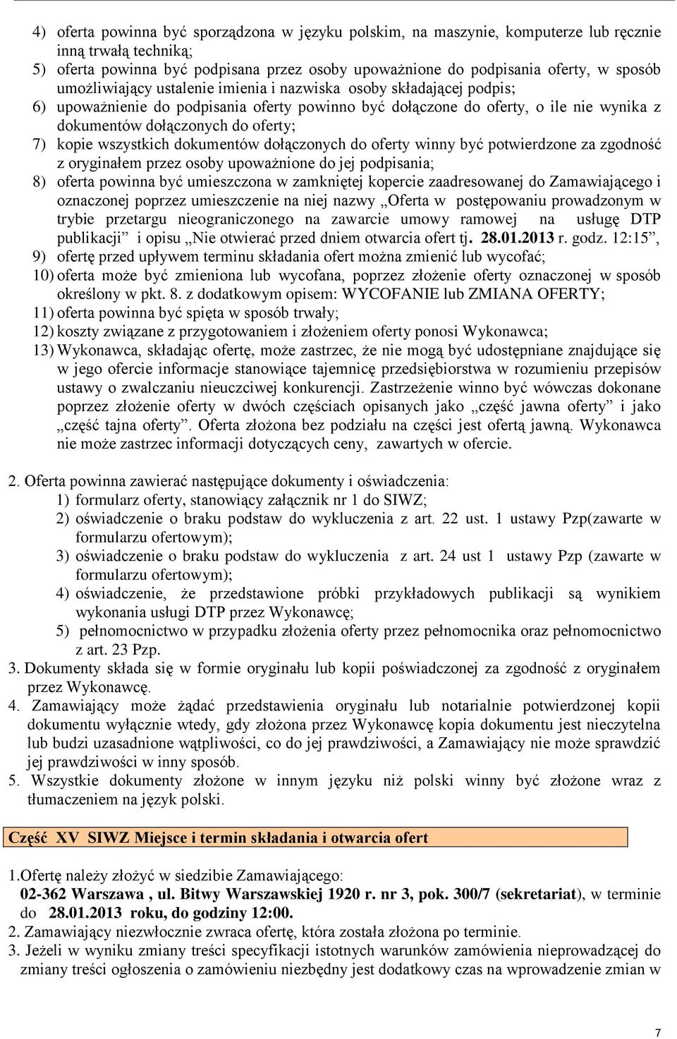 kopie wszystkich dokumentów dołączonych do oferty winny być potwierdzone za zgodność z oryginałem przez osoby upoważnione do jej podpisania; 8) oferta powinna być umieszczona w zamkniętej kopercie