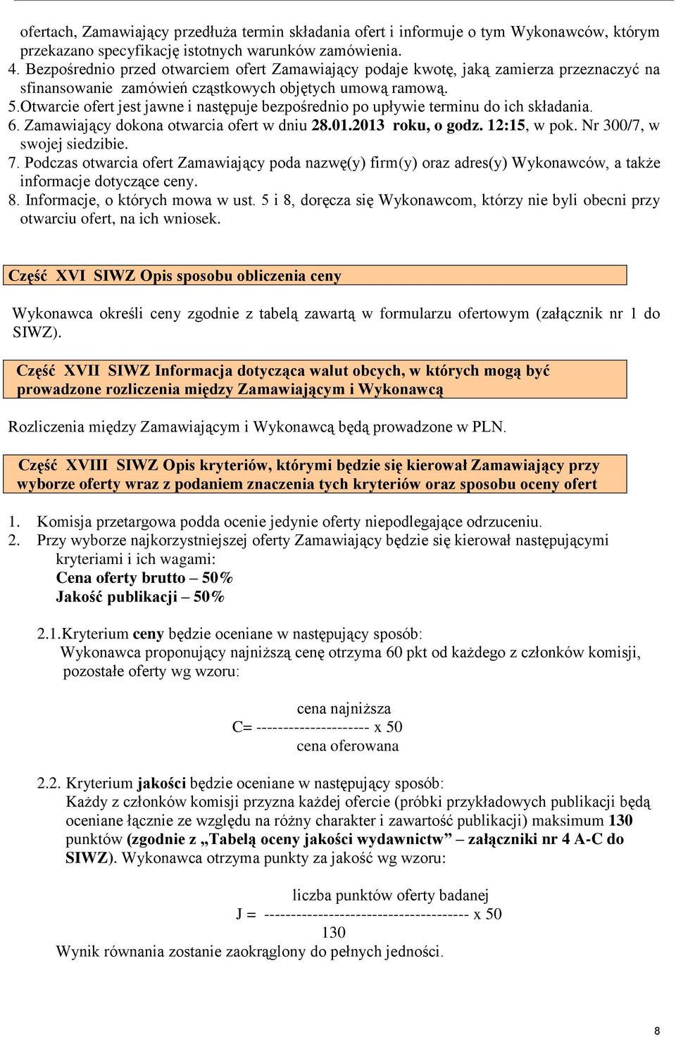 Otwarcie ofert jest jawne i następuje bezpośrednio po upływie terminu do ich składania. 6. Zamawiający dokona otwarcia ofert w dniu 28.01.2013 roku, o godz. 12:15, w pok. Nr 300/7, w swojej siedzibie.