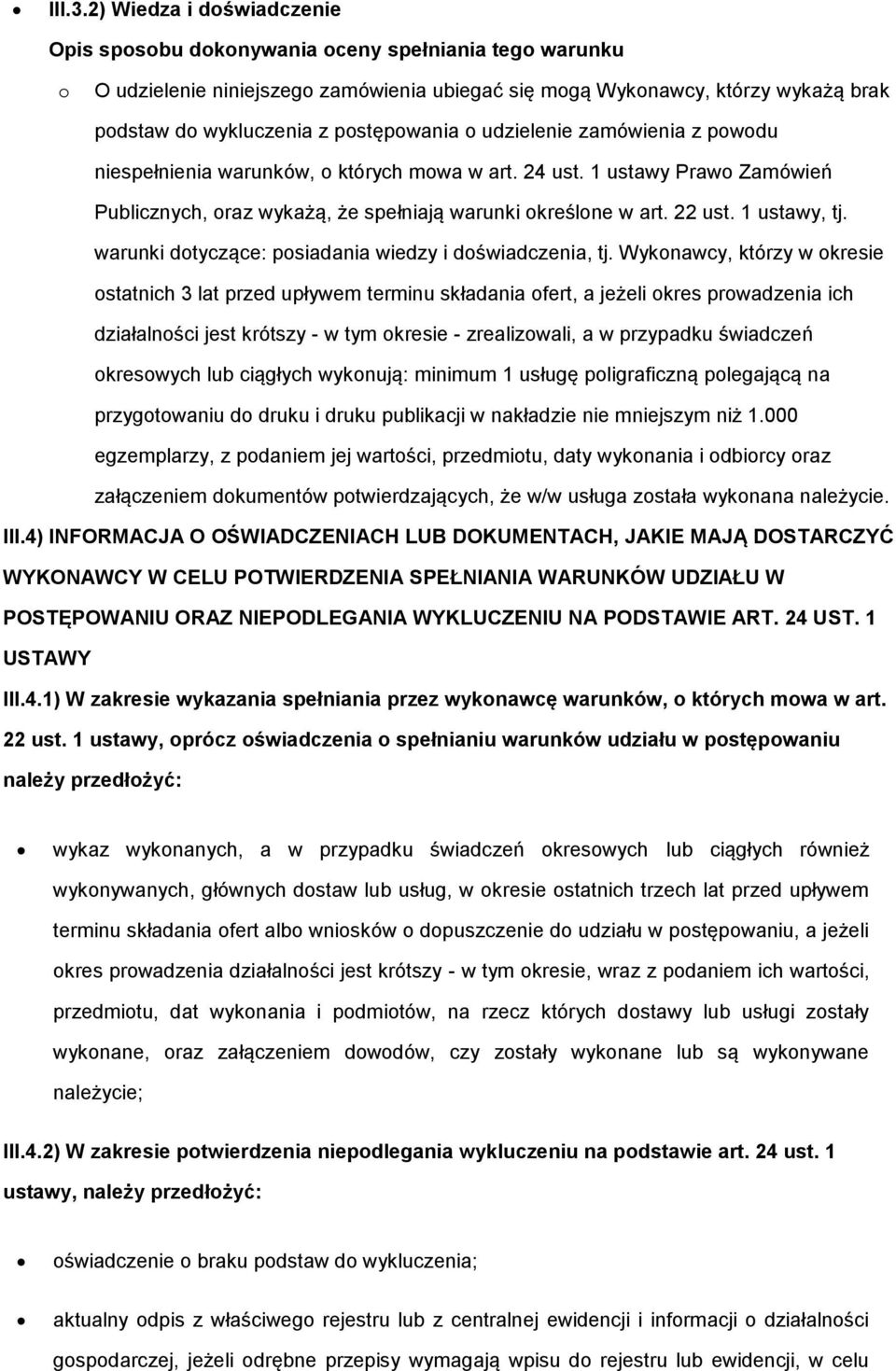 postępowania o udzielenie zamówienia z powodu niespełnienia warunków, o których mowa w art. 24 ust. 1 ustawy Prawo Zamówień Publicznych, oraz wykażą, że spełniają warunki określone w art. 22 ust.