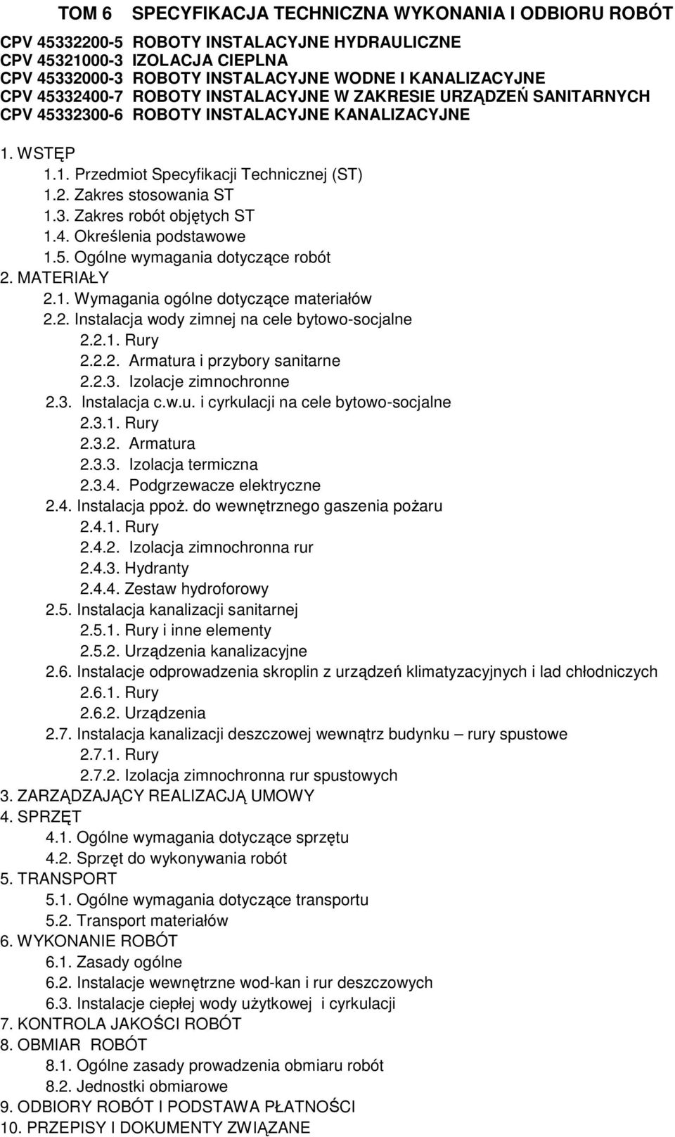 4. Określenia podstawowe 1.5. Ogólne wymagania dotyczące robót 2. MATERIAŁY 2.1. Wymagania ogólne dotyczące materiałów 2.2. Instalacja wody zimnej na cele bytowo-socjalne 2.2.1. Rury 2.2.2. Armatura i przybory sanitarne 2.