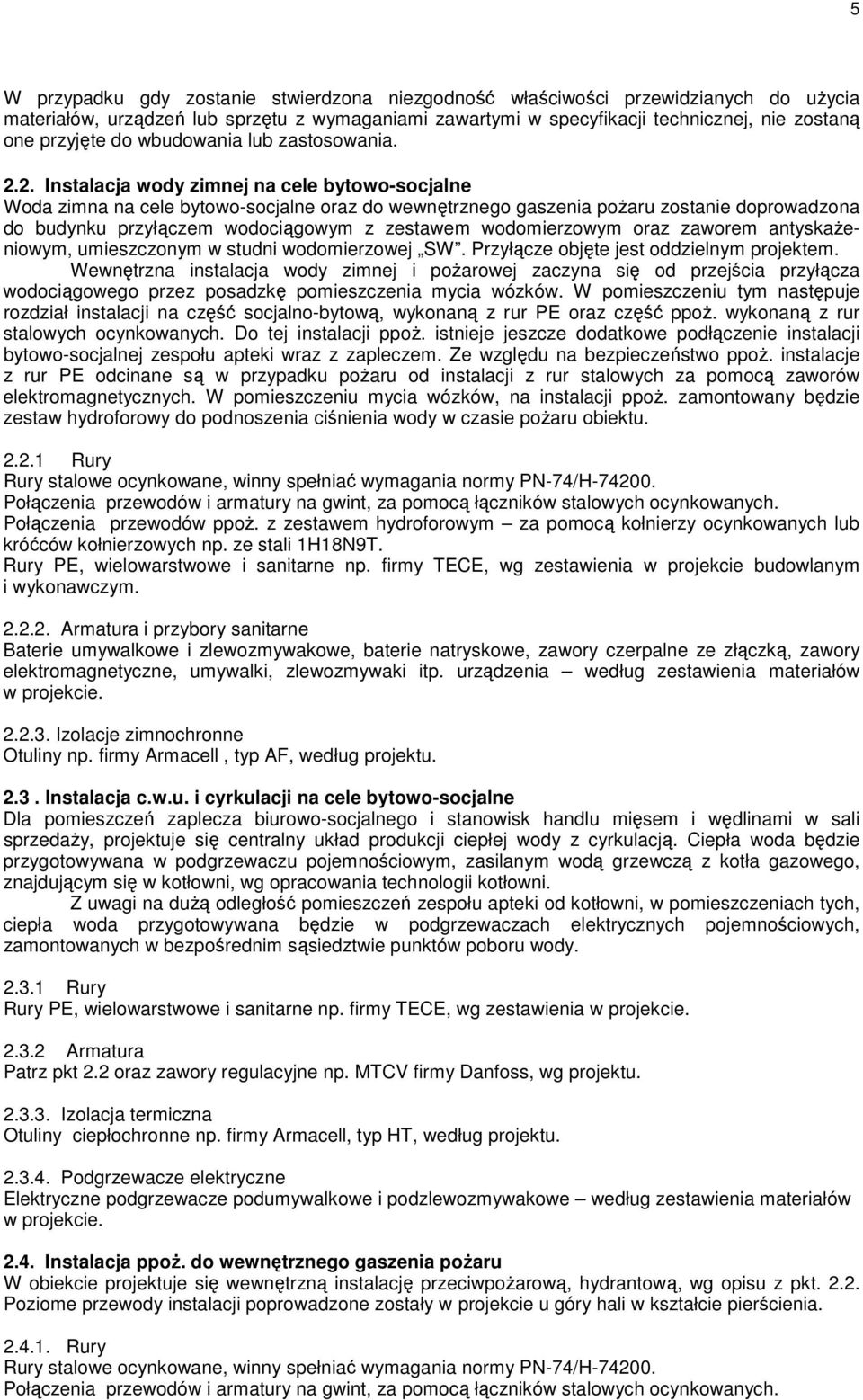 2. Instalacja wody zimnej na cele bytowo-socjalne Woda zimna na cele bytowo-socjalne oraz do wewnętrznego gaszenia poŝaru zostanie doprowadzona do budynku przyłączem wodociągowym z zestawem