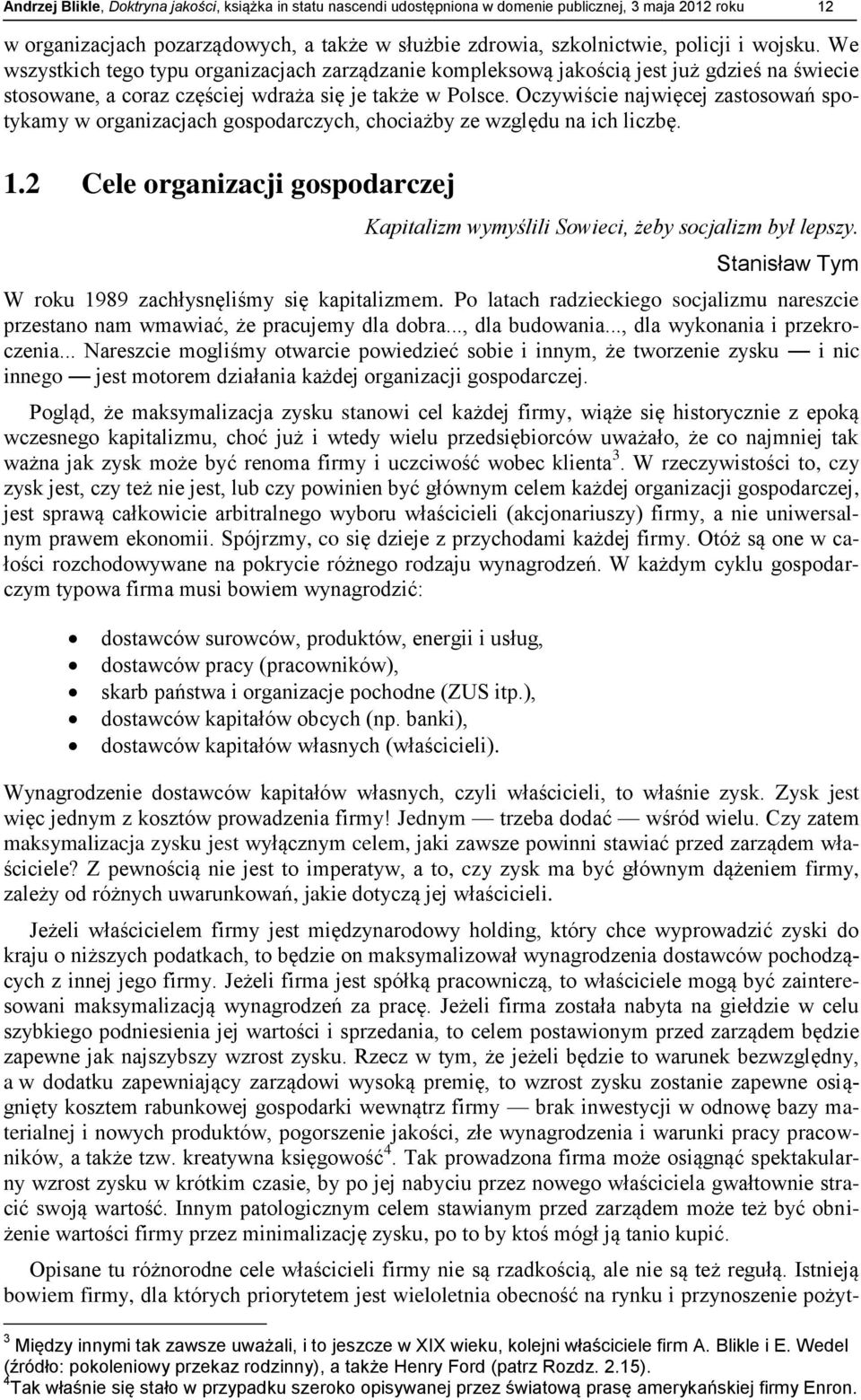 Oczywiście najwięcej zastosowań spotykamy w organizacjach gospodarczych, chociażby ze względu na ich liczbę. 1.2 Cele organizacji gospodarczej Kapitalizm wymyślili Sowieci, żeby socjalizm był lepszy.