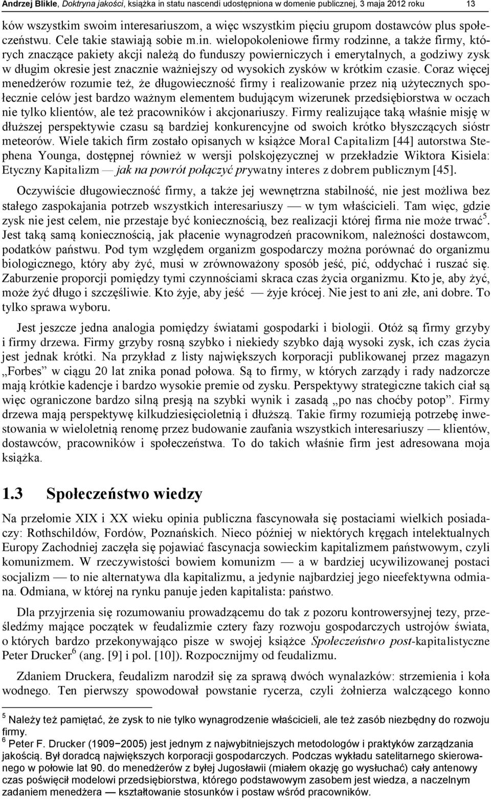 wielopokoleniowe firmy rodzinne, a także firmy, których znaczące pakiety akcji należą do funduszy powierniczych i emerytalnych, a godziwy zysk w długim okresie jest znacznie ważniejszy od wysokich