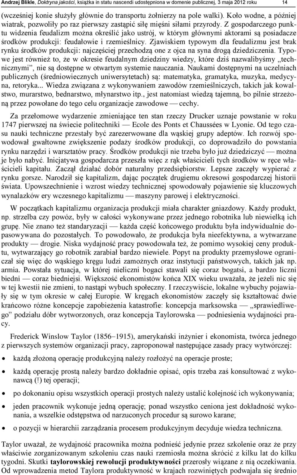 Z gospodarczego punktu widzenia feudalizm można określić jako ustrój, w którym głównymi aktorami są posiadacze środków produkcji: feudałowie i rzemieślnicy.