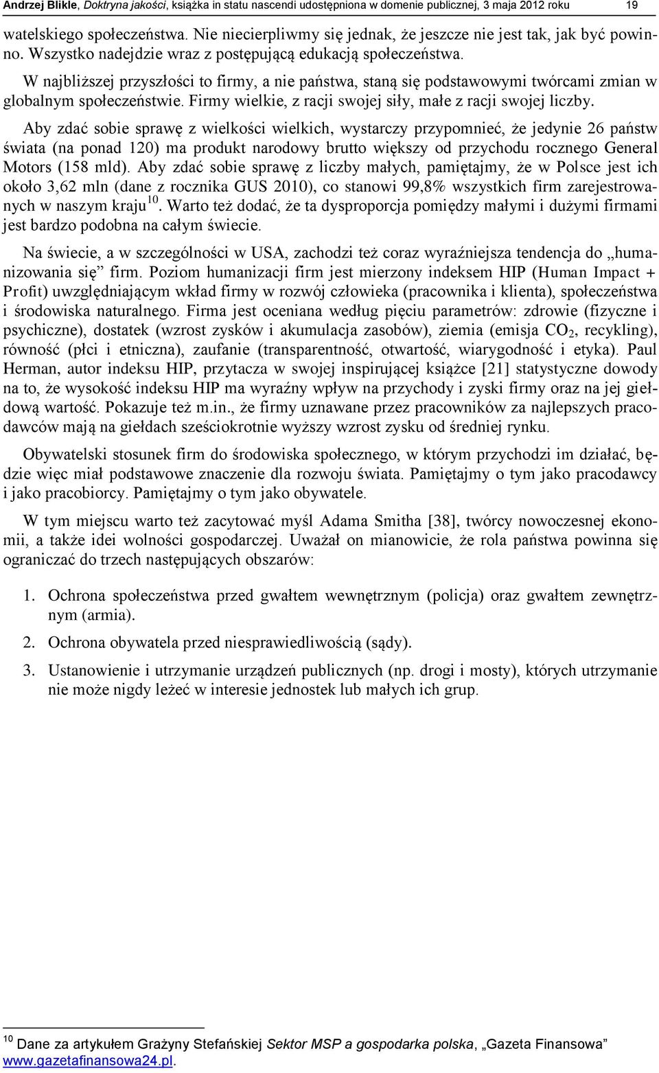 W najbliższej przyszłości to firmy, a nie państwa, staną się podstawowymi twórcami zmian w globalnym społeczeństwie. Firmy wielkie, z racji swojej siły, małe z racji swojej liczby.