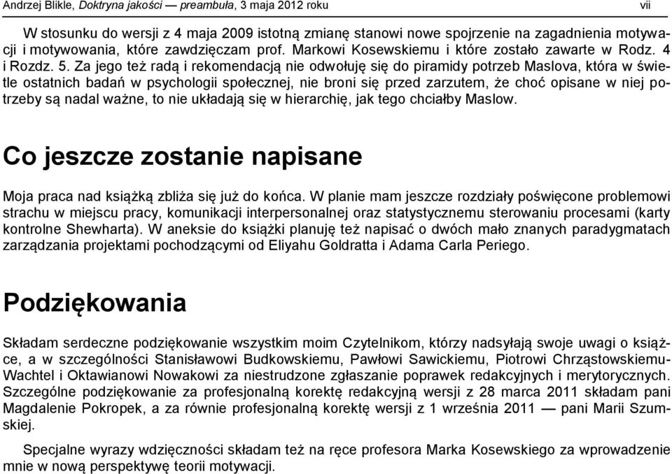 Za jego też radą i rekomendacją nie odwołuję się do piramidy potrzeb Maslova, która w świetle ostatnich badań w psychologii społecznej, nie broni się przed zarzutem, że choć opisane w niej potrzeby