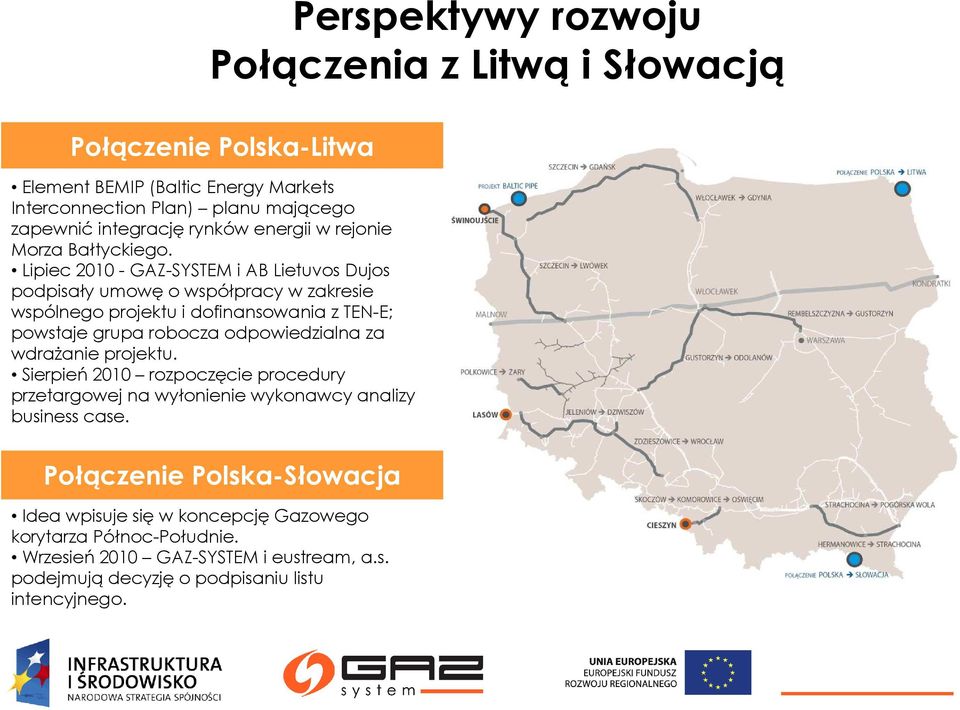 Lipiec 2010 - GAZ-SYSTEM i AB Lietuvos Dujos podpisały umowę o współpracy w zakresie wspólnego projektu i dofinansowania z TEN-E; powstaje grupa robocza odpowiedzialna za