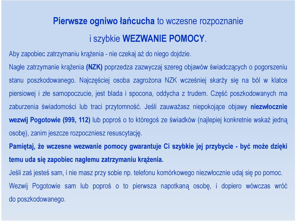 Najczęściej osoba zagrożona NZK wcześniej skarży się na ból w klatce piersiowej i złe samopoczucie, jest blada i spocona, oddycha z trudem.